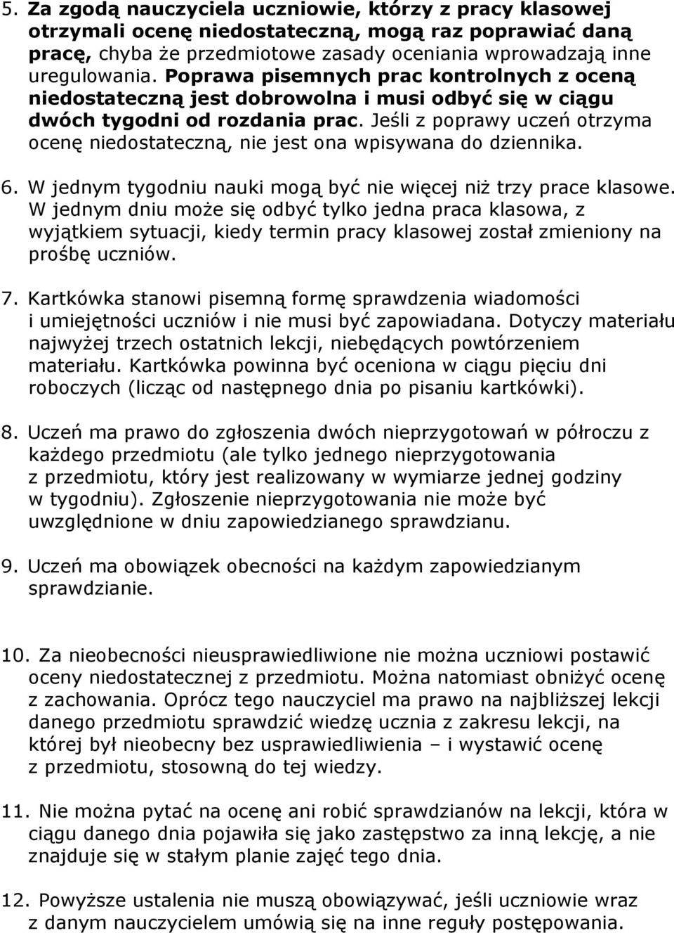 Jeśli z poprawy uczeń otrzyma ocenę niedostateczną, nie jest ona wpisywana do dziennika. 6. W jednym tygodniu nauki mogą być nie więcej niż trzy prace klasowe.