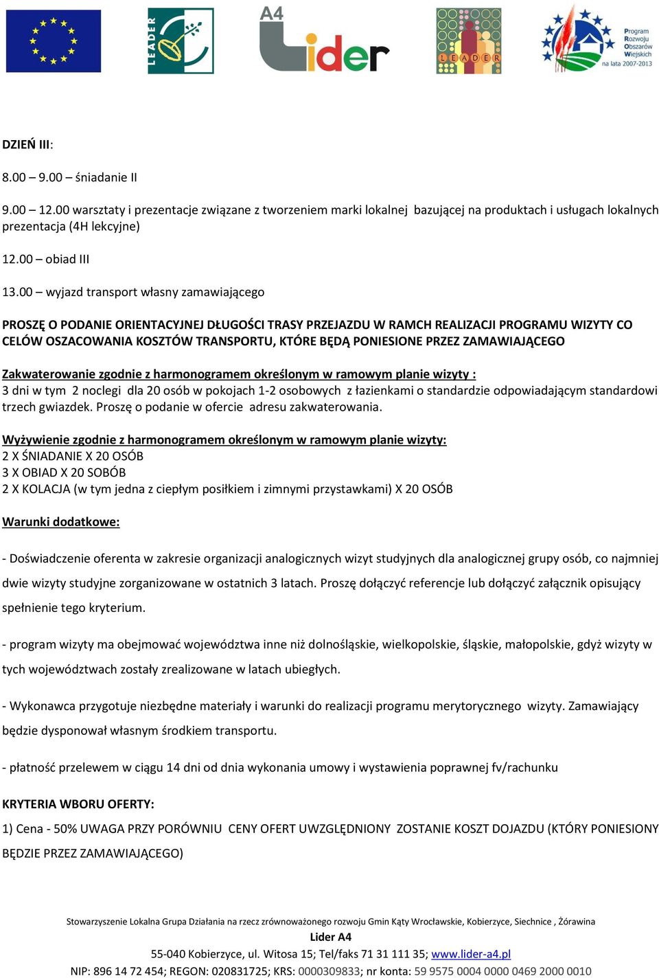 PRZEZ ZAMAWIAJĄCEGO Zakwaterowanie zgodnie z harmonogramem określonym w ramowym planie wizyty : 3 dni w tym 2 noclegi dla 20 osób w pokojach 1-2 osobowych z łazienkami o standardzie odpowiadającym