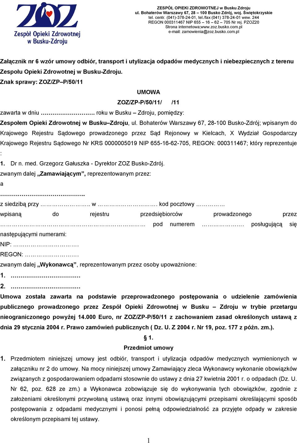 pl e-mail: zamowienia@zoz.busko.com.pl Załącznik nr 6 wzór umowy odbiór, transport i utylizacja odpadów medycznych i niebezpiecznych z terenu Zespołu Opieki Zdrowotnej w Busku-Zdroju.