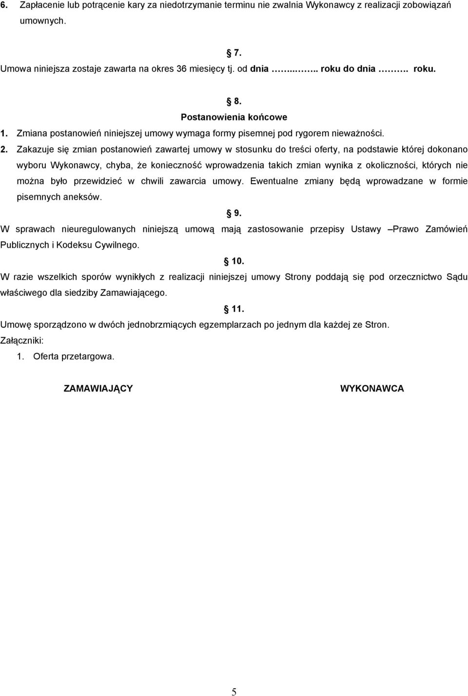 Zakazuje się zmian postanowień zawartej umowy w stosunku do treści oferty, na podstawie której dokonano wyboru Wykonawcy, chyba, Ŝe konieczność wprowadzenia takich zmian wynika z okoliczności,