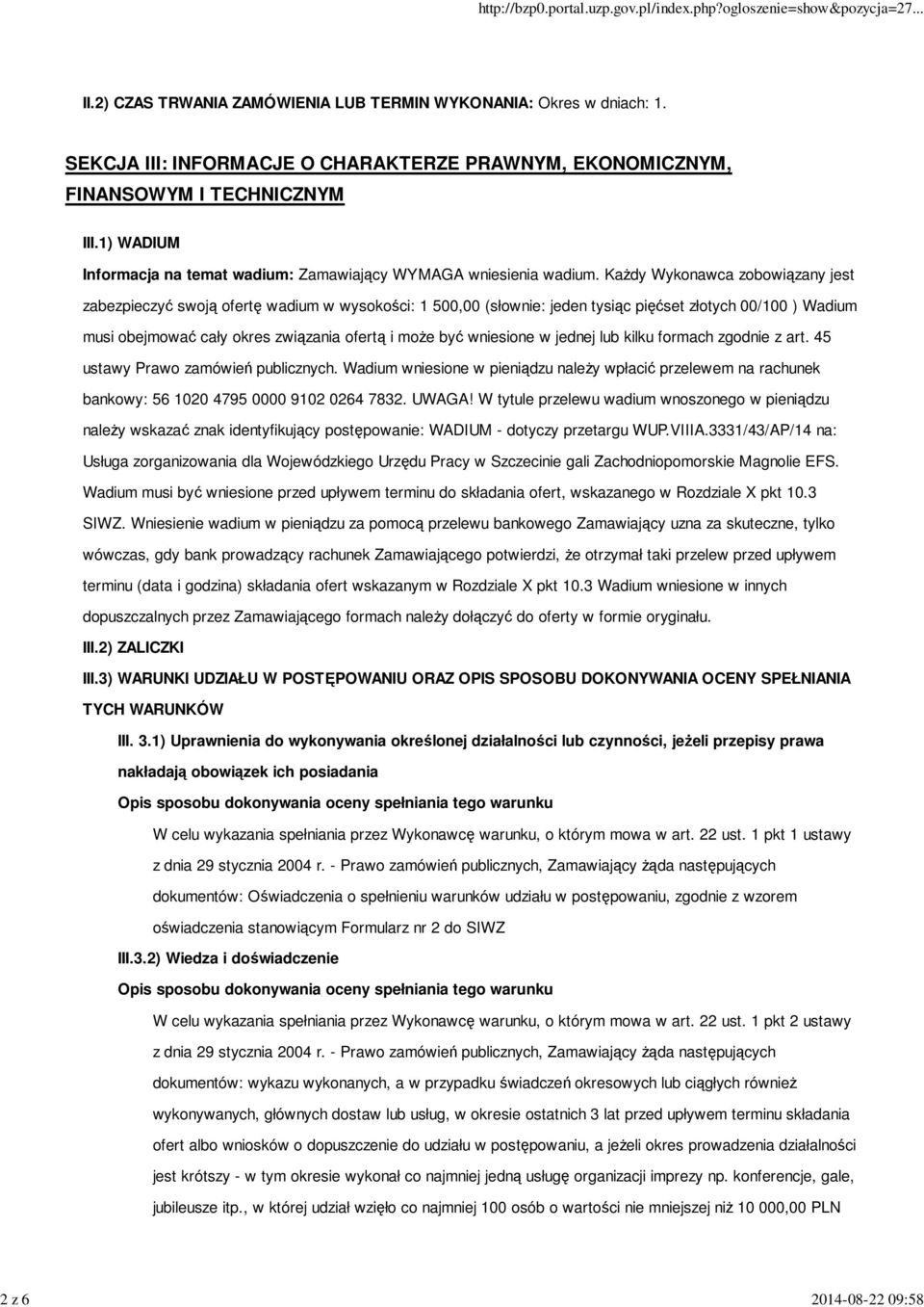 Każdy Wykonawca zobowiązany jest zabezpieczyć swoją ofertę wadium w wysokości: 1 500,00 (słownie: jeden tysiąc pięćset złotych 00/100 ) Wadium musi obejmować cały okres związania ofertą i może być