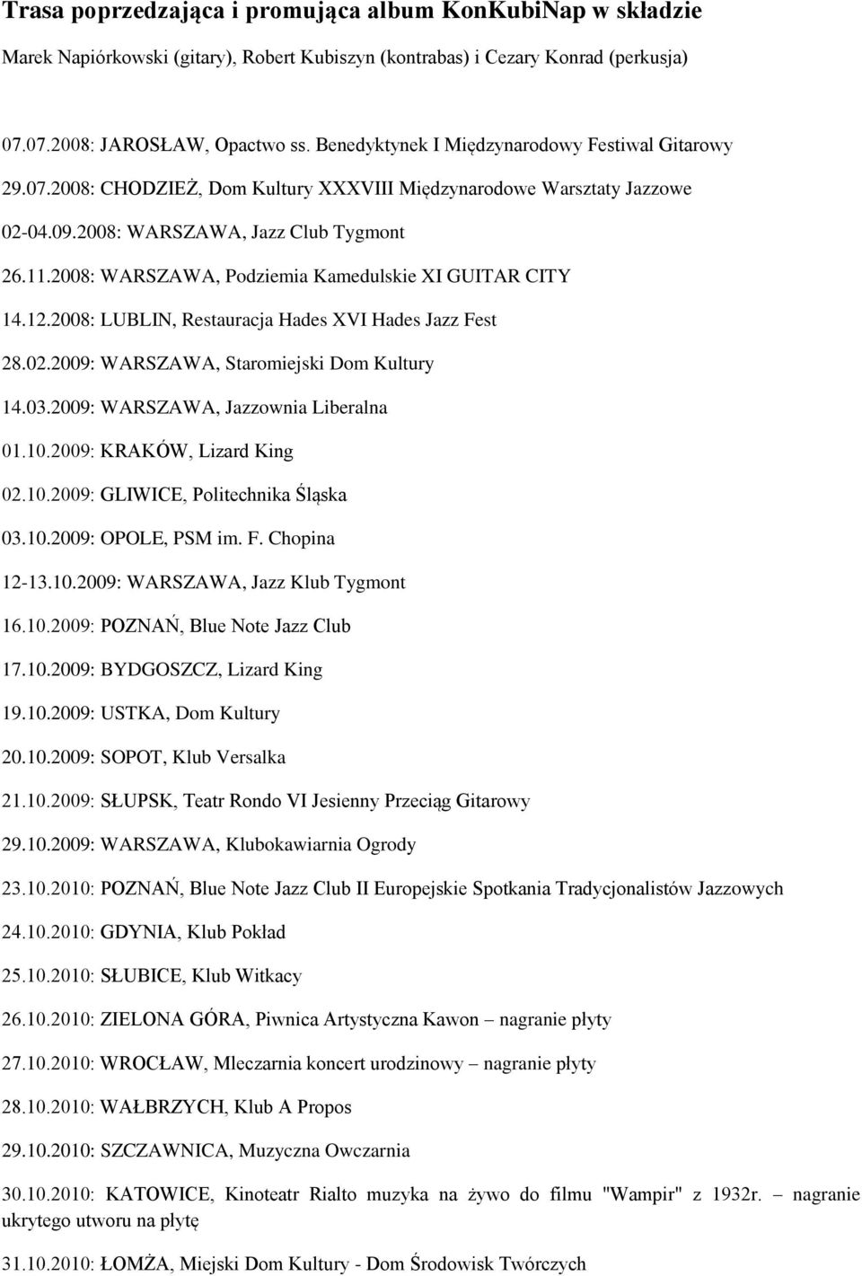 2008: WARSZAWA, Podziemia Kamedulskie XI GUITAR CITY 14.12.2008: LUBLIN, Restauracja Hades XVI Hades Jazz Fest 28.02.2009: WARSZAWA, Staromiejski Dom Kultury 14.03.