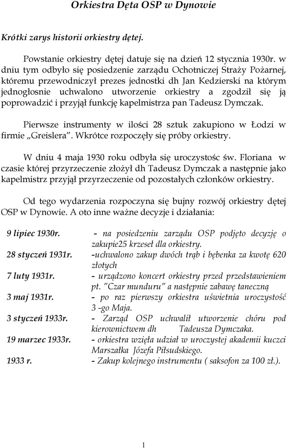 poprowadzi* i przyj funkcj kapelmistrza pan Tadeusz Dymczak. Pierwsze instrumenty w ilo.ci 28 sztuk zakupiono w 0odzi w firmie Greislera. Wkrótce rozpoczy si próby orkiestry.