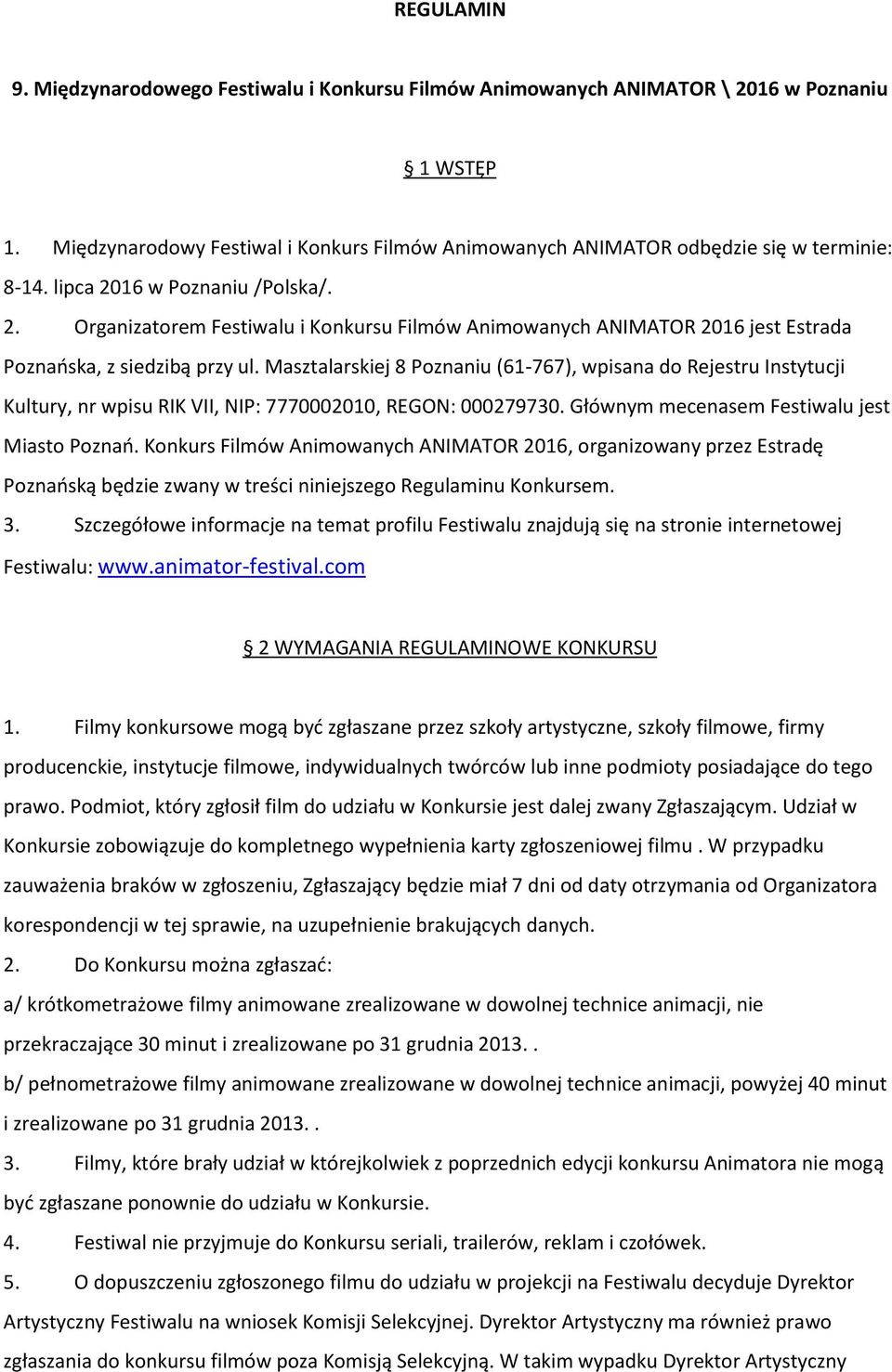 Masztalarskiej 8 Poznaniu (61-767), wpisana do Rejestru Instytucji Kultury, nr wpisu RIK VII, NIP: 7770002010, REGON: 000279730. Głównym mecenasem Festiwalu jest Miasto Poznań.