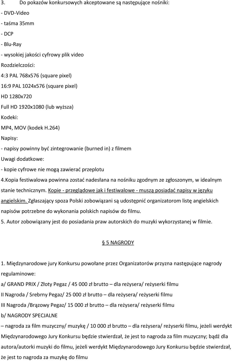 264) Napisy: - napisy powinny być zintegrowanie (burned in) z filmem Uwagi dodatkowe: - kopie cyfrowe nie mogą zawierać przeplotu 4.