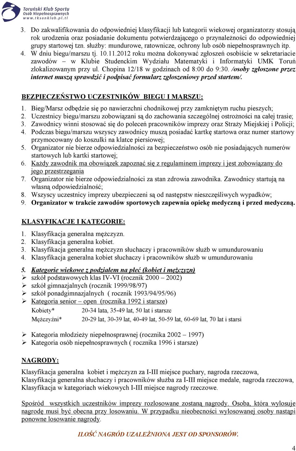 2012 roku można dokonywać zgłoszeń osobiście w sekretariacie zawodów w Klubie Studenckim Wydziału Matematyki i Informatyki UMK Toruń zlokalizowanym przy ul. Chopina 12/18 w godzinach od 8:00 do 9:30.