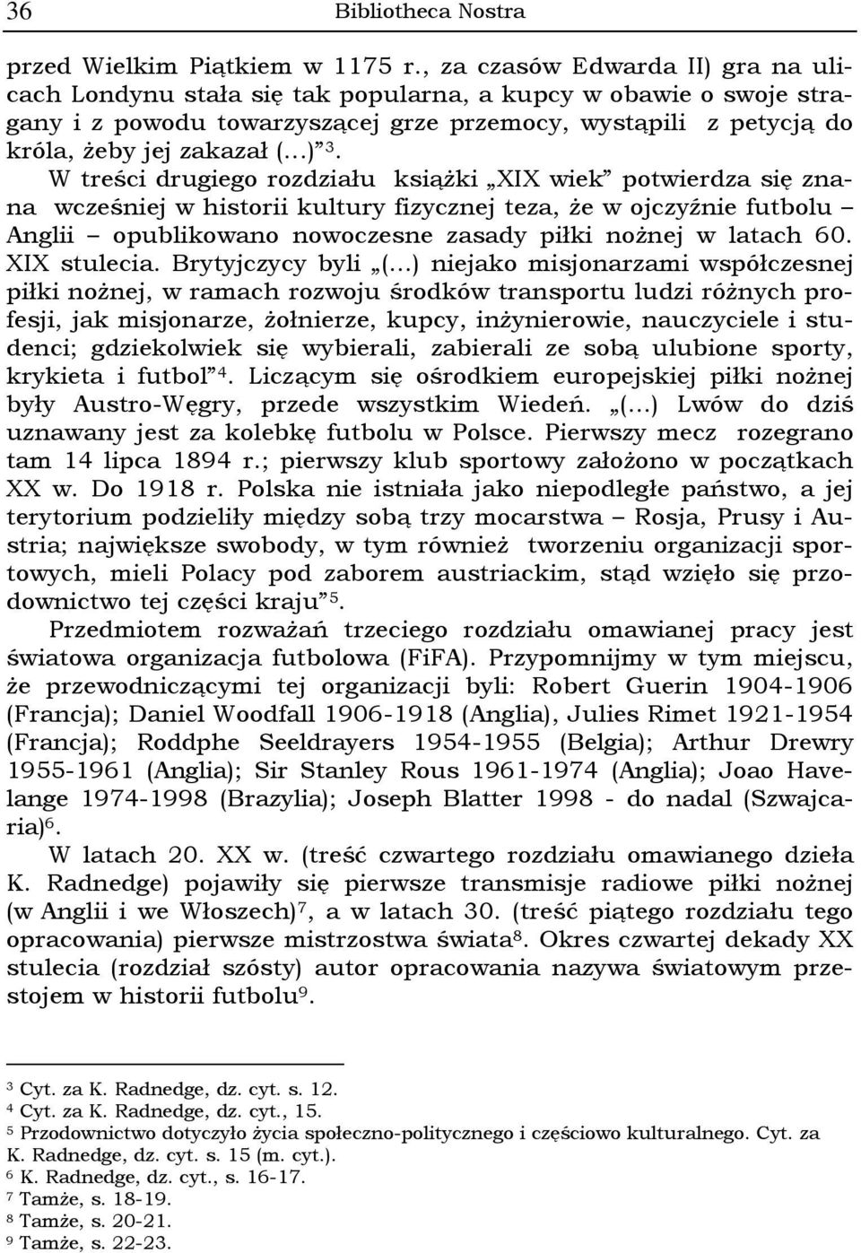 W treści drugiego rozdziału książki XIX wiek potwierdza się znana wcześniej w historii kultury fizycznej teza, że w ojczyźnie futbolu Anglii opublikowano nowoczesne zasady piłki nożnej w latach 60.