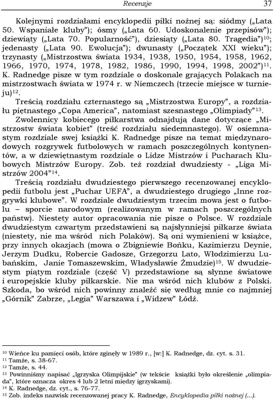 Ewolucja ); dwunasty ( Początek XXI wieku ); trzynasty ( Mistrzostwa świata 1934, 1938, 1950, 1954, 1958, 1962, 1966, 1970, 1974, 1978, 1982, 1986, 1990, 1994, 1998, 2002 ) 11. K.