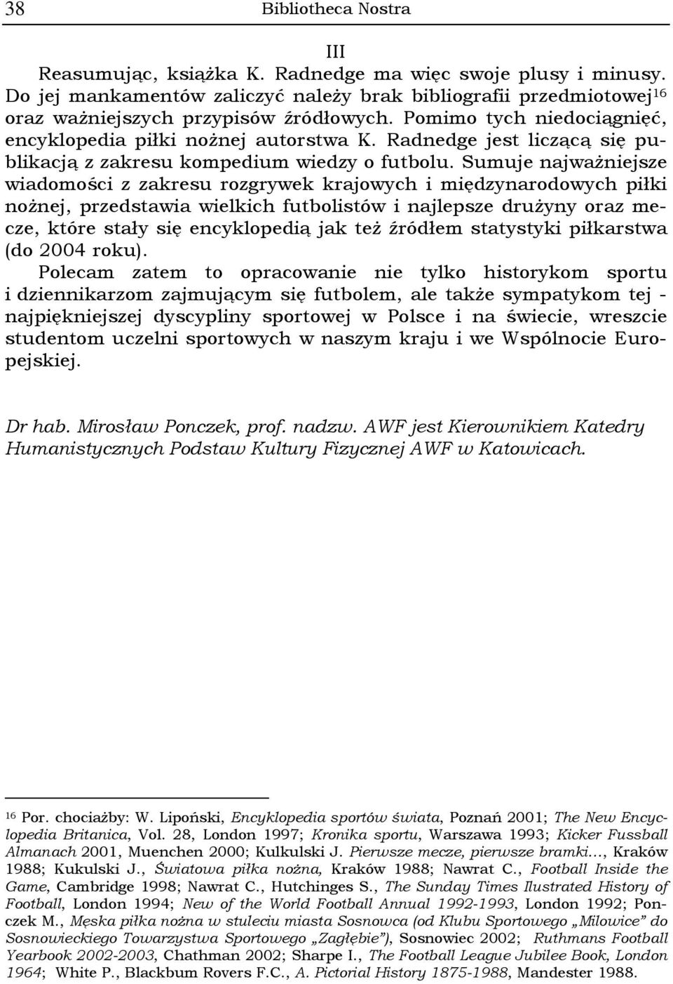 Sumuje najważniejsze wiadomości z zakresu rozgrywek krajowych i międzynarodowych piłki nożnej, przedstawia wielkich futbolistów i najlepsze drużyny oraz mecze, które stały się encyklopedią jak też