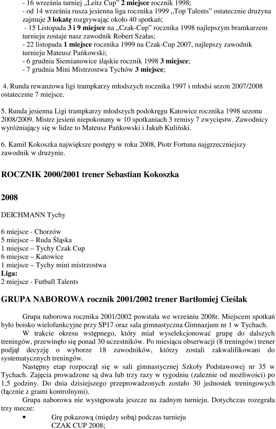 turnieju Mateusz Pańkowski; - 6 grudnia Siemianowice śląskie rocznik 1998 3 miejsce; - 7 grudnia Mini Mistrzostwa Tychów 3 miejsce; 4.