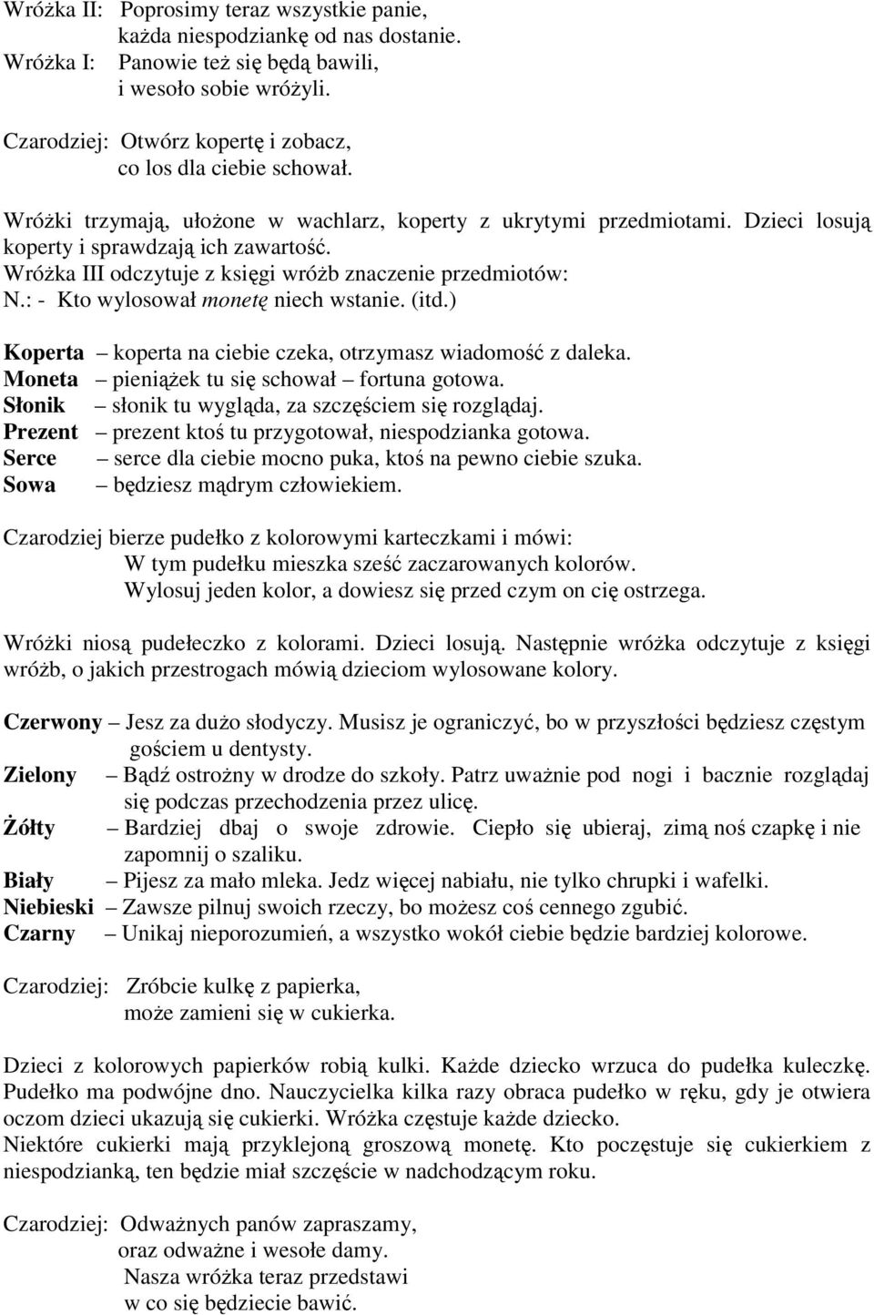 Wróżka III odczytuje z księgi wróżb znaczenie przedmiotów: N.: - Kto wylosował monetę niech wstanie. (itd.) Koperta koperta na ciebie czeka, otrzymasz wiadomość z daleka.