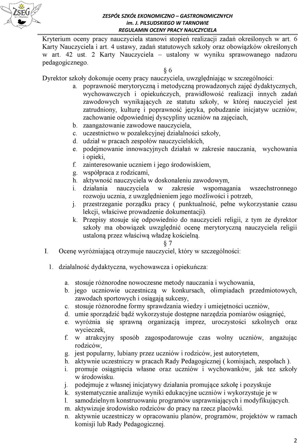 poprawność merytoryczną i metodyczną prowadzonych zajęć dydaktycznych, wychowawczych i opiekuńczych, prawidłowość realizacji innych zadań zawodowych wynikających ze statutu szkoły, w której