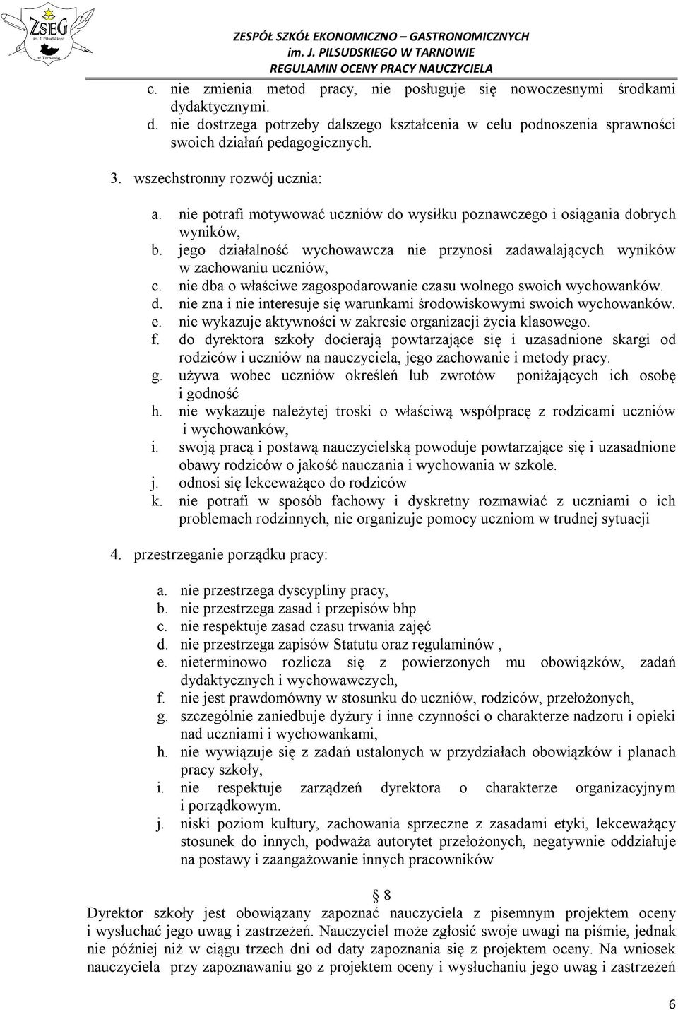 jego działalność wychowawcza nie przynosi zadawalających wyników w zachowaniu uczniów, c. nie dba o właściwe zagospodarowanie czasu wolnego swoich wychowanków. d. nie zna i nie interesuje się warunkami środowiskowymi swoich wychowanków.