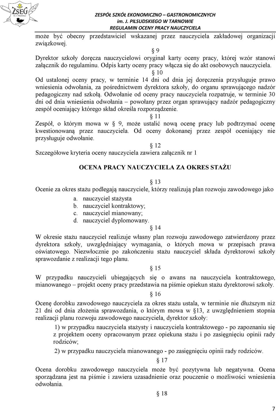 10 Od ustalonej oceny pracy, w terminie 14 dni od dnia jej doręczenia przysługuje prawo wniesienia odwołania, za pośrednictwem dyrektora szkoły, do organu sprawującego nadzór pedagogiczny nad szkołą.