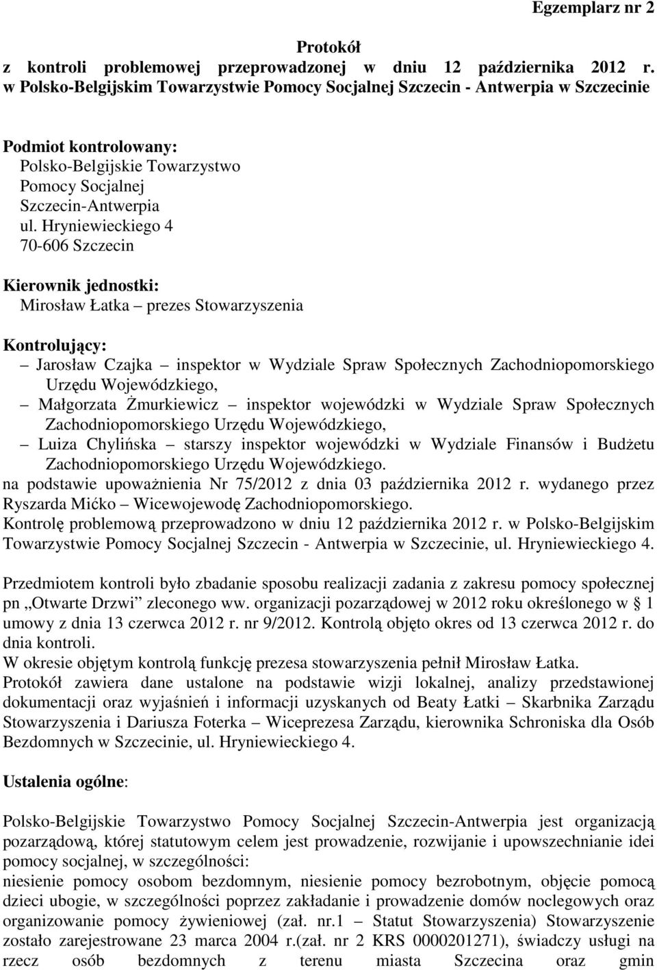 Hryniewieckiego 4 70-606 Szczecin Kierownik jednostki: Mirosław Łatka prezes Stowarzyszenia Kontrolujący: Jarosław Czajka inspektor w Wydziale Spraw Społecznych Zachodniopomorskiego Urzędu