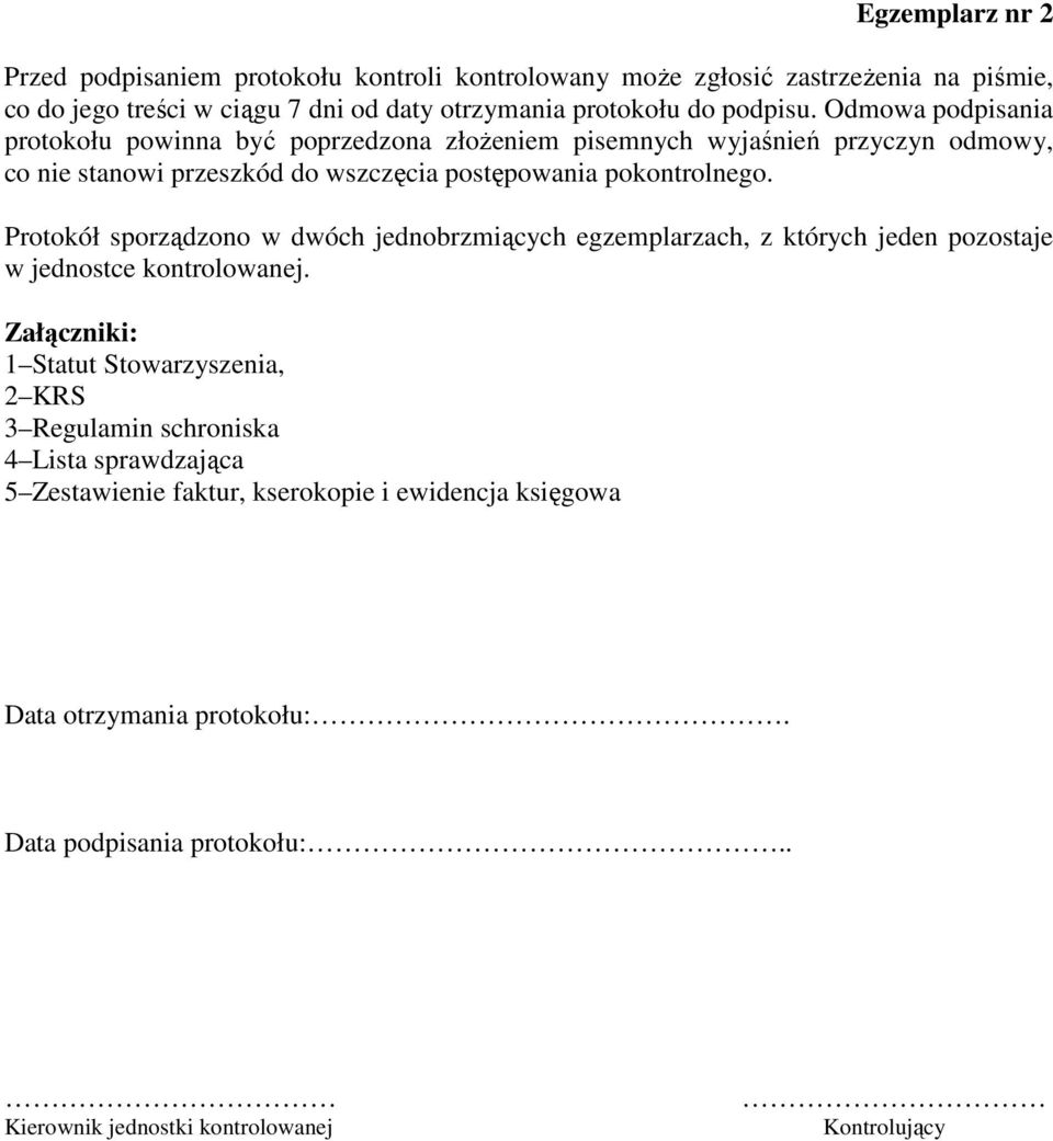 Protokół sporządzono w dwóch jednobrzmiących egzemplarzach, z których jeden pozostaje w jednostce kontrolowanej.