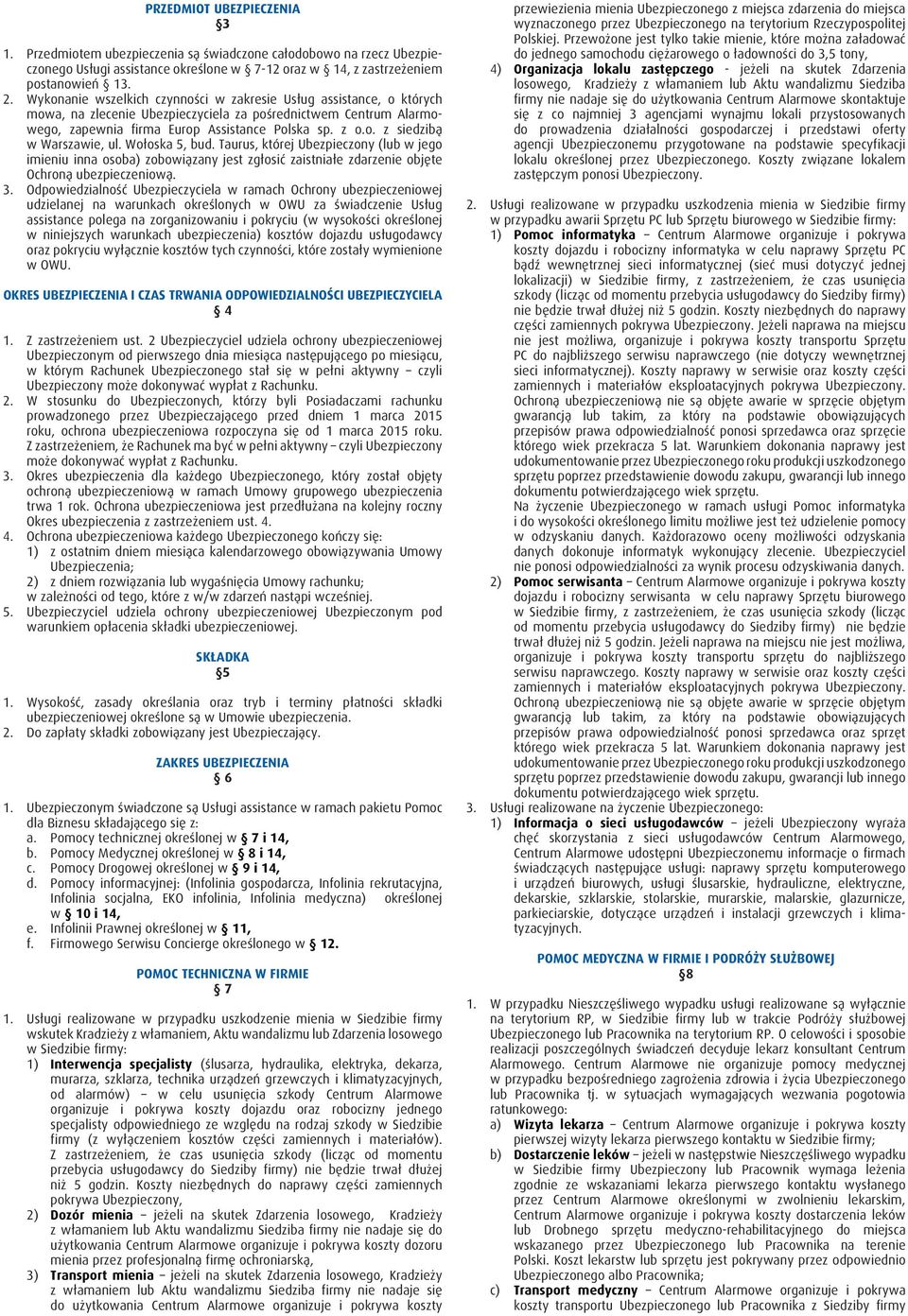 Wołoska 5, bud. Taurus, której Ubezpieczony (lub w jego imieniu inna osoba) zobowiązany jest zgłosić zaistniałe zdarzenie objęte Ochroną ubezpieczeniową. 3.