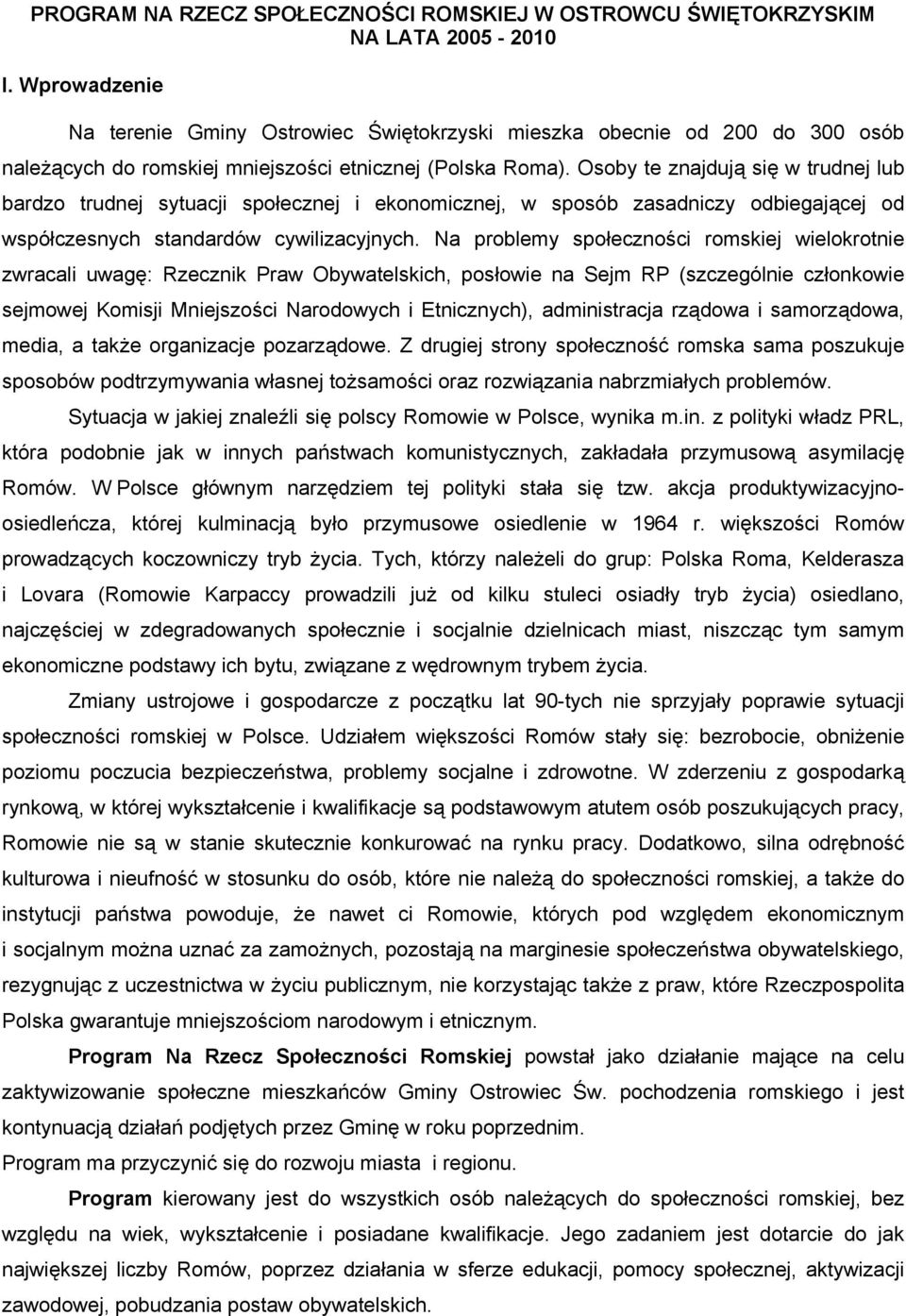 Osoby te znajdują się w trudnej lub bardzo trudnej sytuacji społecznej i ekonomicznej, w sposób zasadniczy odbiegającej od współczesnych standardów cywilizacyjnych.