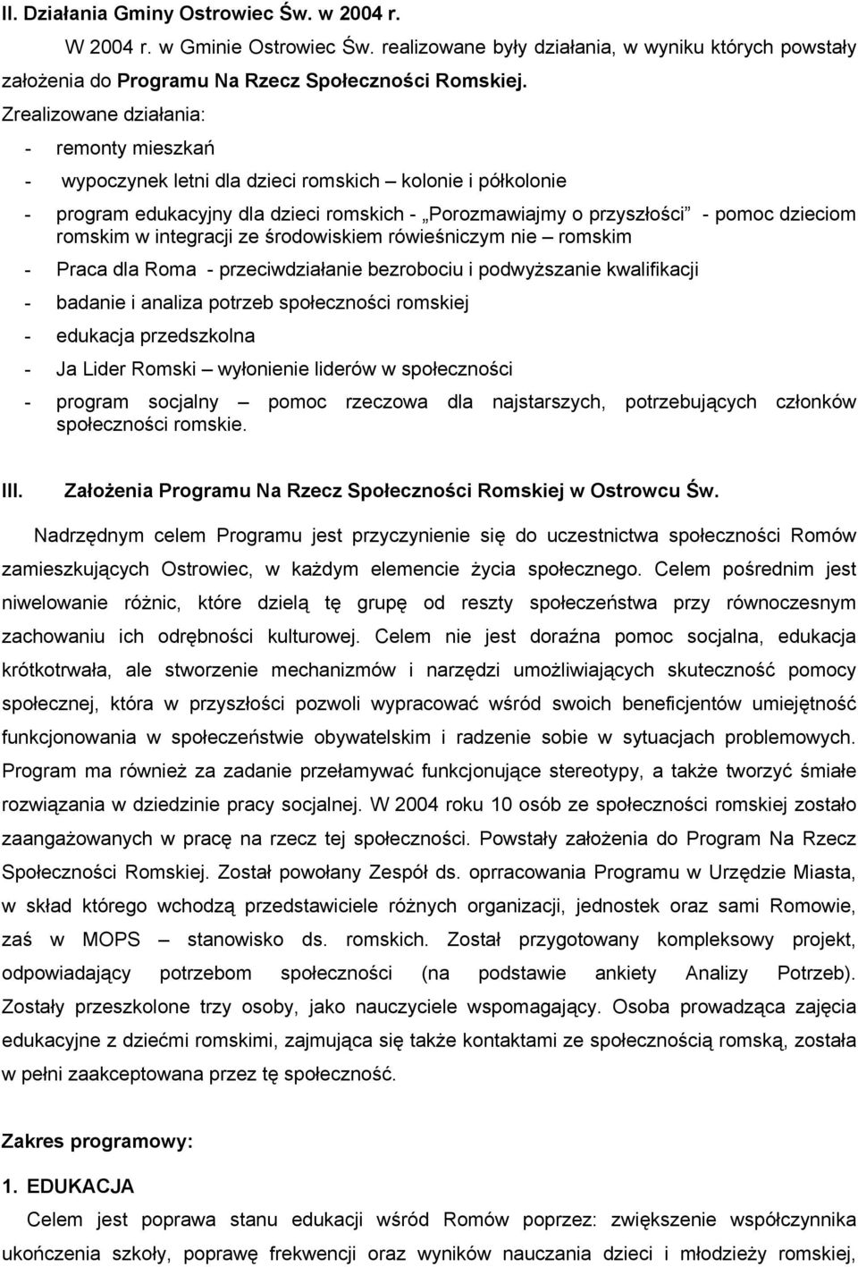 w integracji ze środowiskiem rówieśniczym nie romskim - Praca dla Roma - przeciwdziałanie bezrobociu i podwyższanie kwalifikacji - badanie i analiza potrzeb społeczności romskiej - edukacja