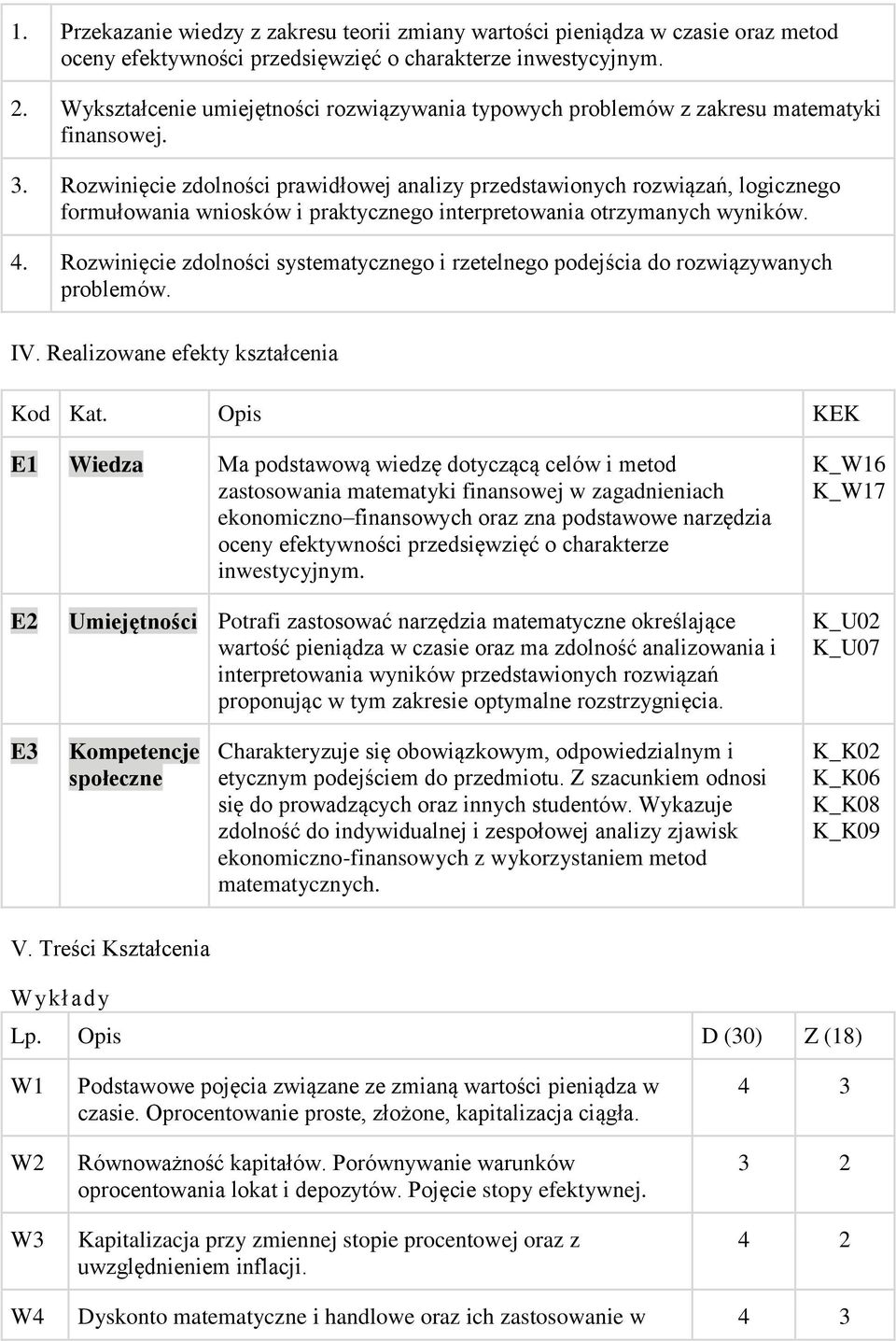 Rozwinięcie zdolności prawidłowej analizy przedstawionych rozwiązań, logicznego formułowania wniosków i praktycznego interpretowania otrzymanych wyników. 4.