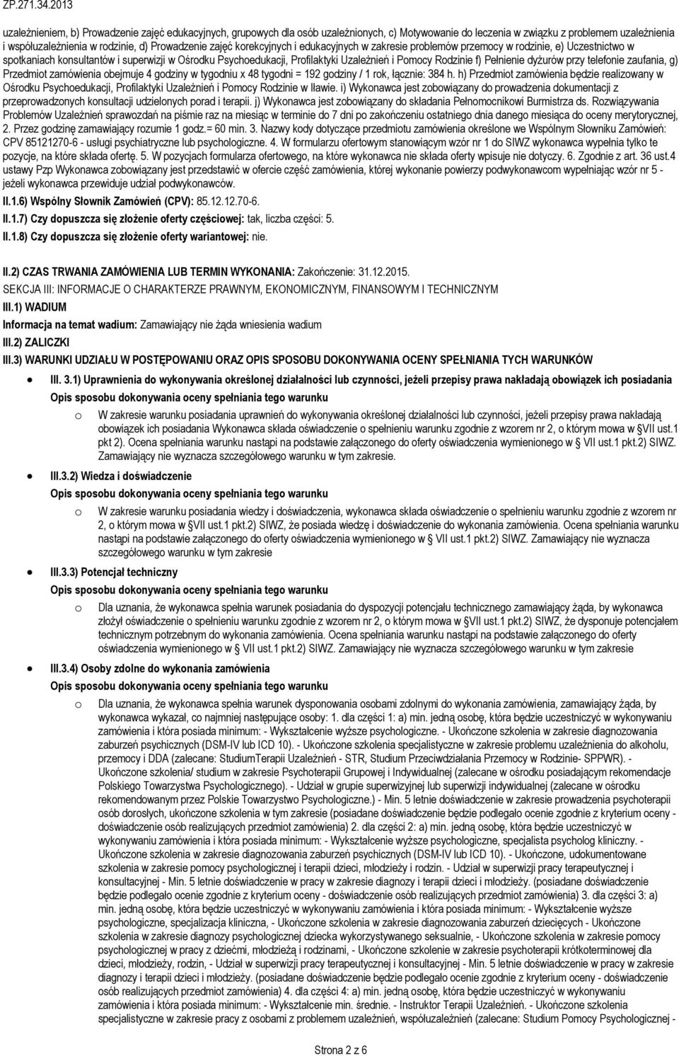 Pełnienie dyżurów przy telefonie zaufania, g) Przedmiot zamówienia obejmuje 4 godziny w tygodniu x 48 tygodni = 192 godziny / 1 rok, łącznie: 384 h.