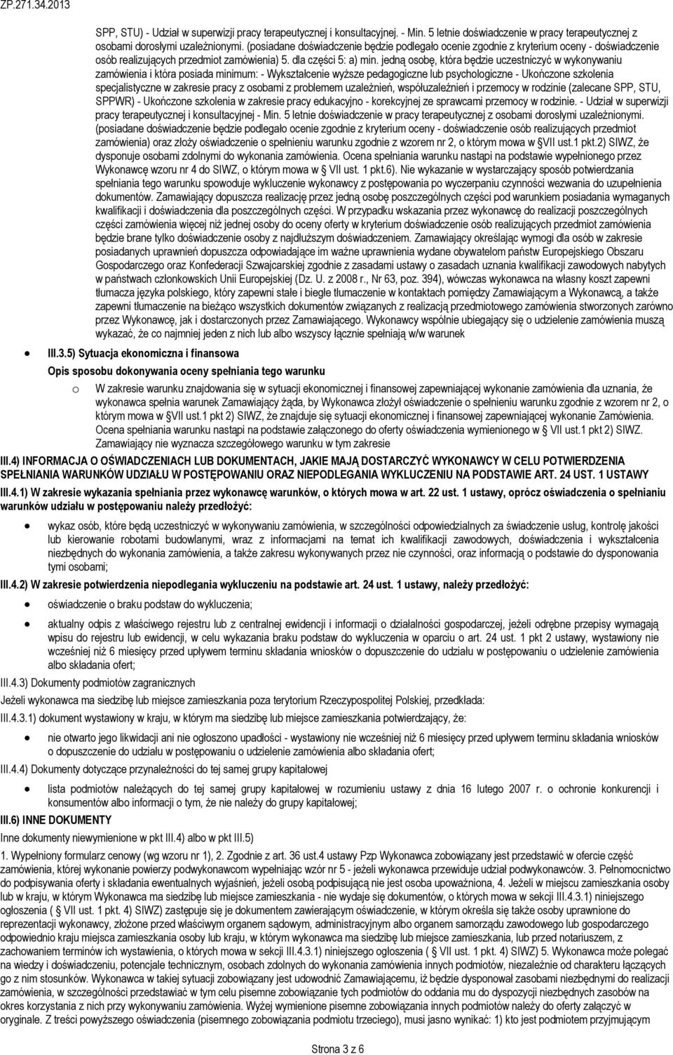 jedną osobę, która będzie uczestniczyć w wykonywaniu zamówienia i która posiada minimum: - Wykształcenie wyższe pedagogiczne lub psychologiczne - Ukończone szkolenia specjalistyczne w zakresie pracy