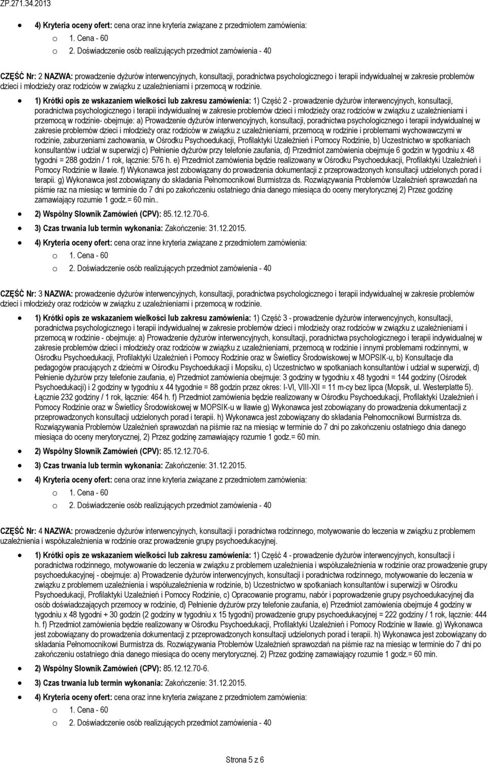 1) Krótki opis ze wskazaniem wielkości lub zakresu zamówienia: 1) Część 2 - prowadzenie dyżurów interwencyjnych, konsultacji, poradnictwa psychologicznego i terapii indywidualnej w zakresie problemów