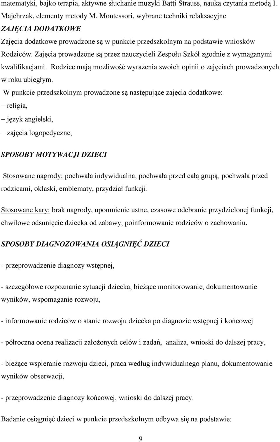 Zajęcia prowadzone są przez nauczycieli Zespołu Szkół zgodnie z wymaganymi kwalifikacjami. Rodzice mają możliwość wyrażenia swoich opinii o zajęciach prowadzonych w roku ubiegłym.