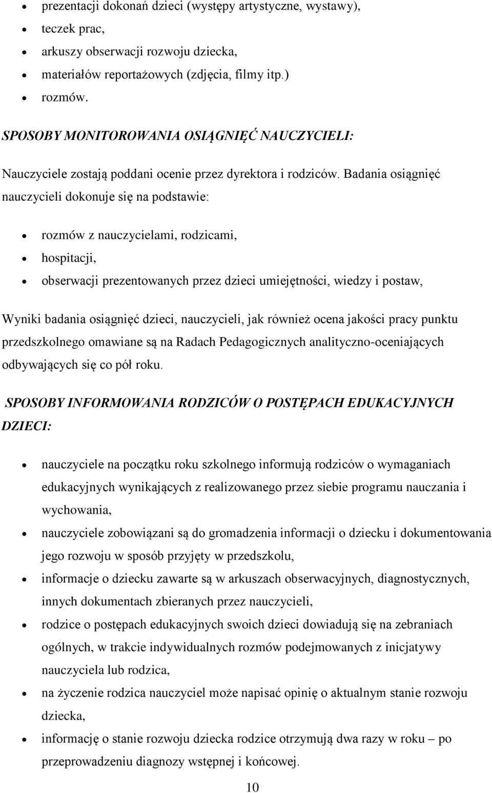 Badania osiągnięć nauczycieli dokonuje się na podstawie: rozmów z nauczycielami, rodzicami, hospitacji, obserwacji prezentowanych przez dzieci umiejętności, wiedzy i postaw, Wyniki badania osiągnięć