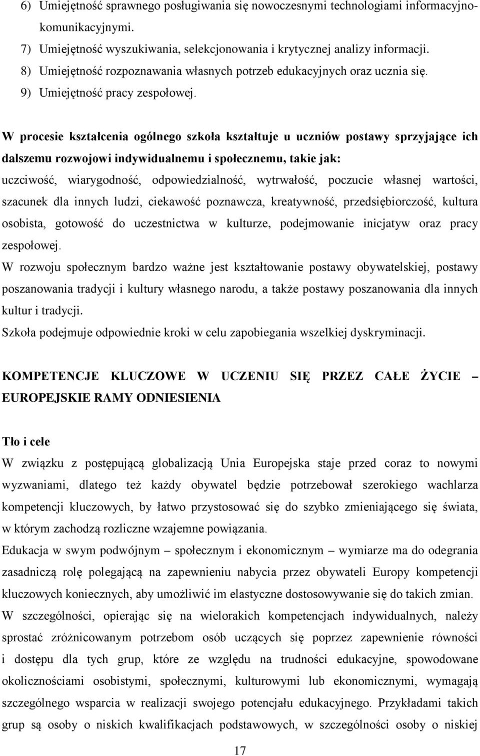 W procesie kształcenia ogólnego szkoła kształtuje u uczniów postawy sprzyjające ich dalszemu rozwojowi indywidualnemu i społecznemu, takie jak: uczciwość, wiarygodność, odpowiedzialność, wytrwałość,