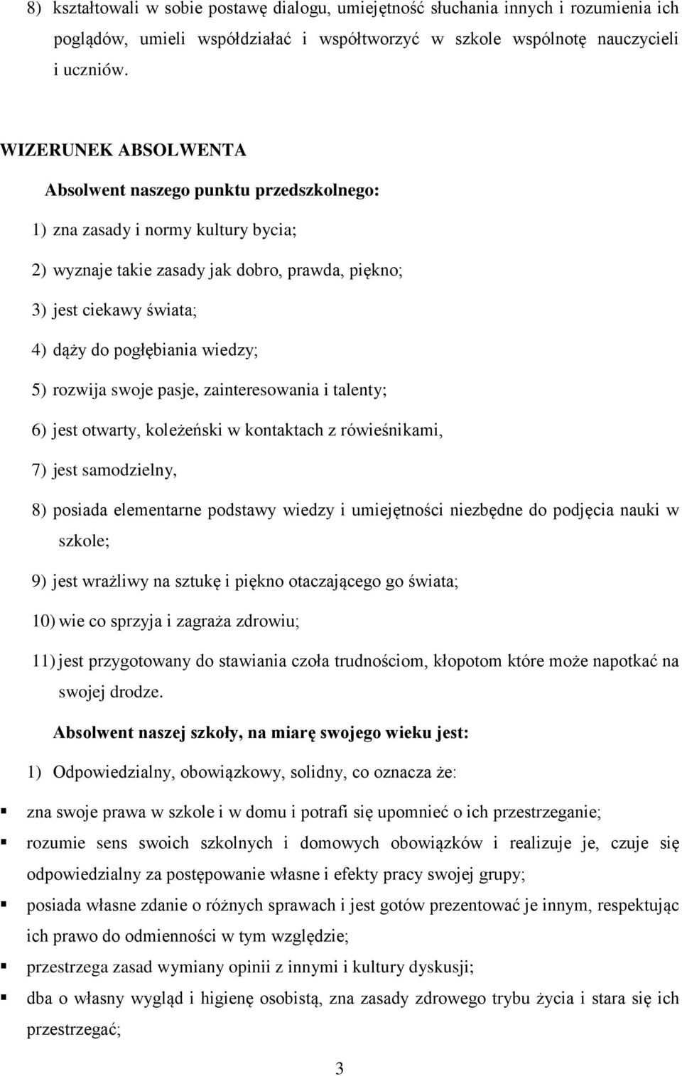 wiedzy; 5) rozwija swoje pasje, zainteresowania i talenty; 6) jest otwarty, koleżeński w kontaktach z rówieśnikami, 7) jest samodzielny, 8) posiada elementarne podstawy wiedzy i umiejętności