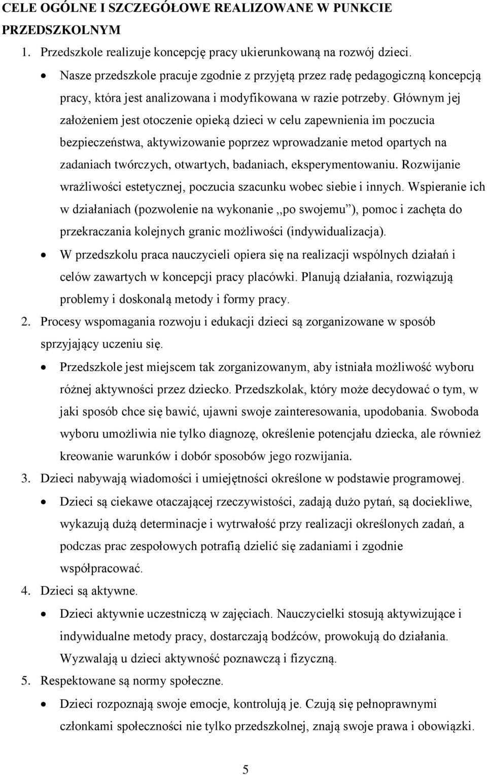 Głównym jej założeniem jest otoczenie opieką dzieci w celu zapewnienia im poczucia bezpieczeństwa, aktywizowanie poprzez wprowadzanie metod opartych na zadaniach twórczych, otwartych, badaniach,