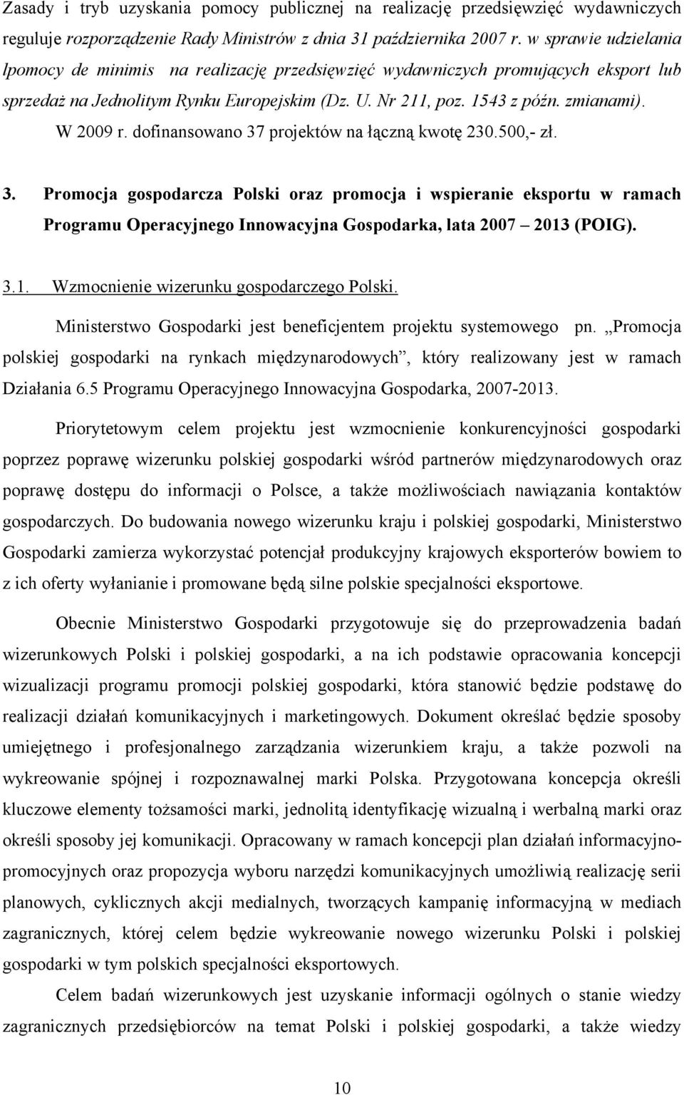 dofinansowano 37 projektów na łączną kwotę 230.500,- zł. 3. Promocja gospodarcza Polski oraz promocja i wspieranie eksportu w ramach Programu Operacyjnego Innowacyjna Gospodarka, lata 2007 2013 (POIG).