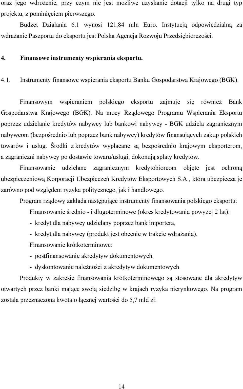 Instrumenty finansowe wspierania eksportu Banku Gospodarstwa Krajowego (BGK). Finansowym wspieraniem polskiego eksportu zajmuje się również Bank Gospodarstwa Krajowego (BGK).