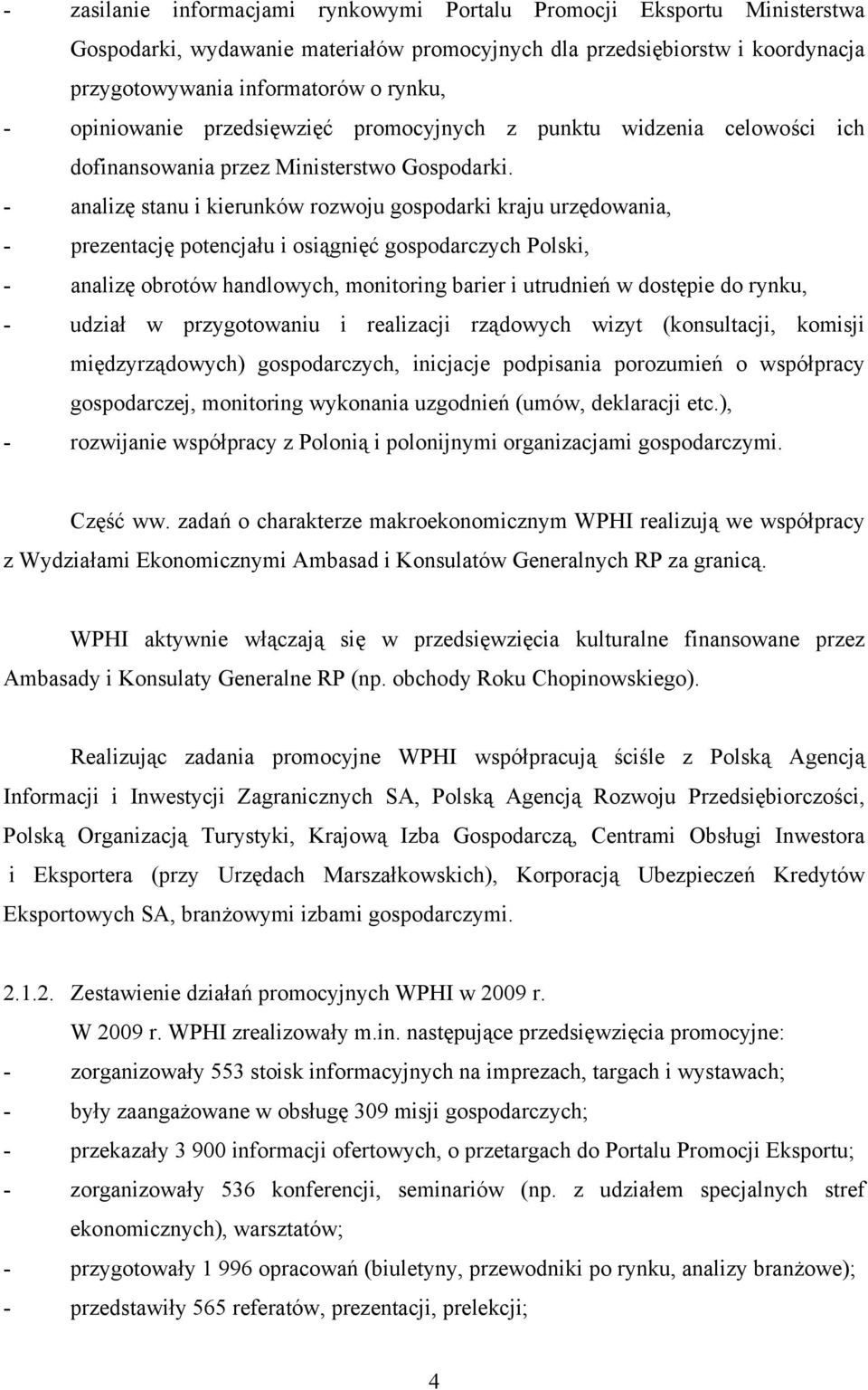 - analizę stanu i kierunków rozwoju gospodarki kraju urzędowania, - prezentację potencjału i osiągnięć gospodarczych Polski, - analizę obrotów handlowych, monitoring barier i utrudnień w dostępie do