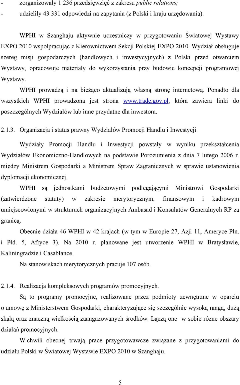 Wydział obsługuje szereg misji gospodarczych (handlowych i inwestycyjnych) z Polski przed otwarciem Wystawy, opracowuje materiały do wykorzystania przy budowie koncepcji programowej Wystawy.