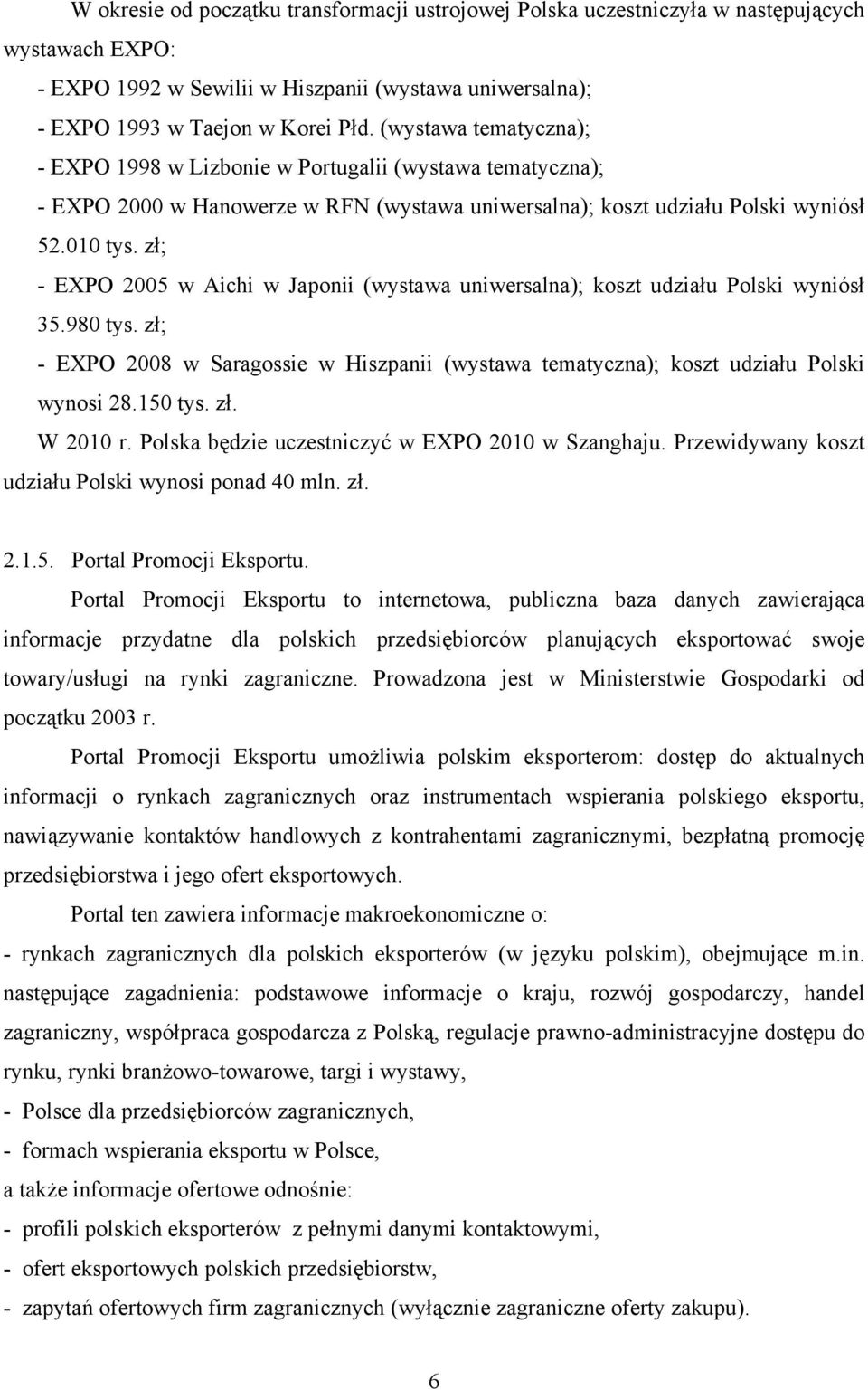 zł; - EXPO 2005 w Aichi w Japonii (wystawa uniwersalna); koszt udziału Polski wyniósł 35.980 tys. zł; - EXPO 2008 w Saragossie w Hiszpanii (wystawa tematyczna); koszt udziału Polski wynosi 28.150 tys.