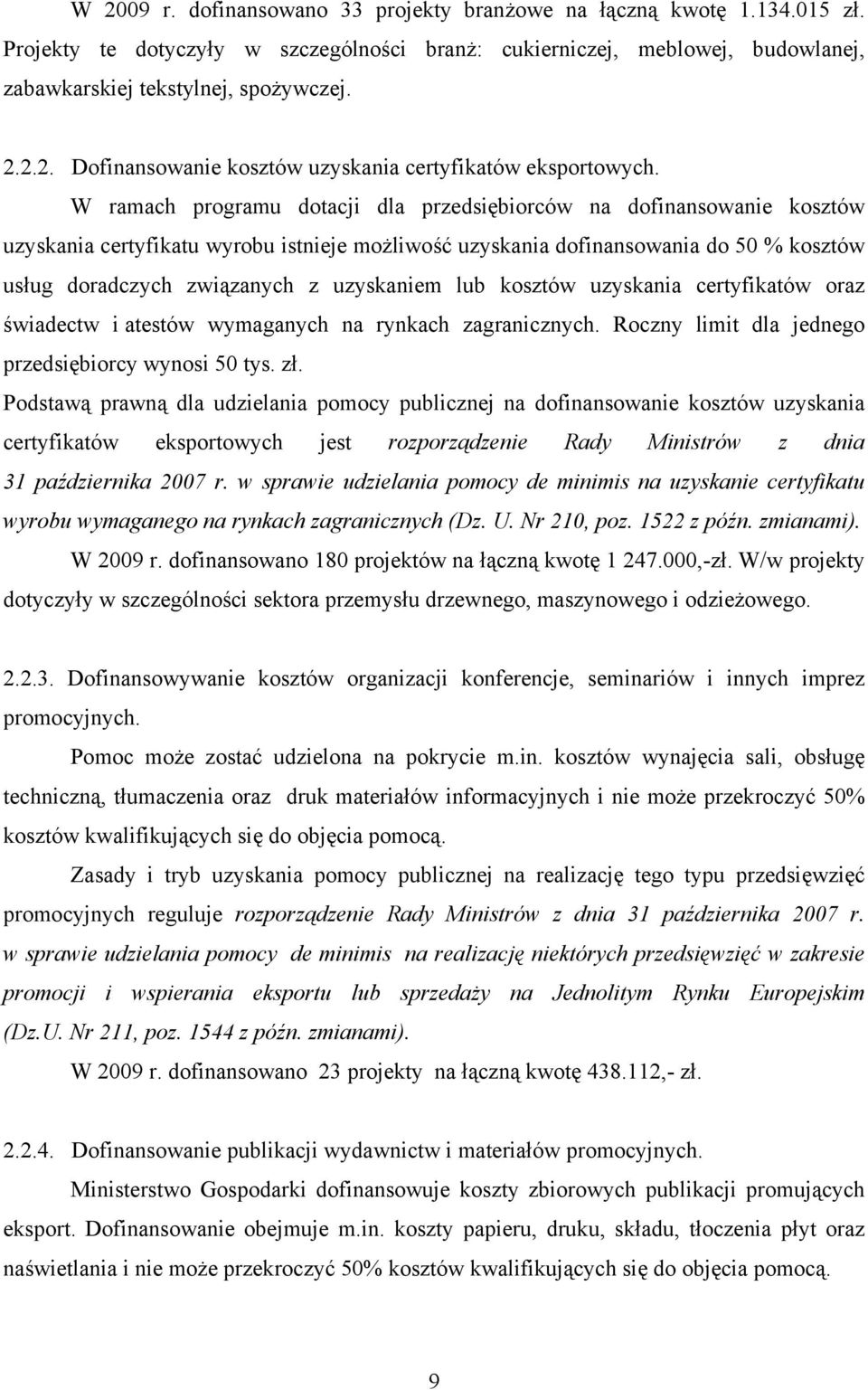 uzyskaniem lub kosztów uzyskania certyfikatów oraz świadectw i atestów wymaganych na rynkach zagranicznych. Roczny limit dla jednego przedsiębiorcy wynosi 50 tys. zł.