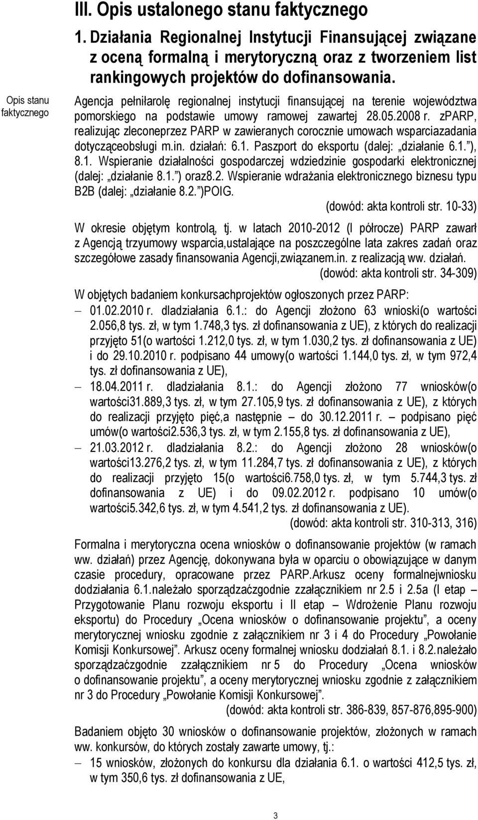 Agencja pełniłarolę regionalnej instytucji finansującej na terenie województwa pomorskiego na podstawie umowy ramowej zawartej 28.05.2008 r.