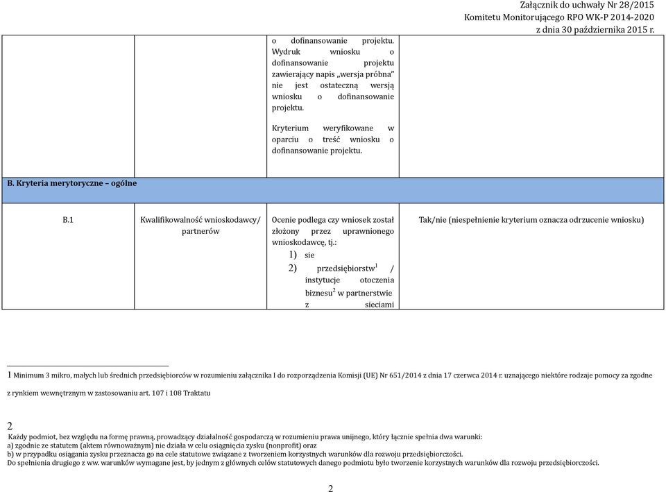 : 1) sie 2) przedsiębiorstw 1 / instytucje otoczenia biznesu 2 w partnerstwie z sieciami 1 Minimum 3 mikro, małych lub średnich przedsiębiorców w rozumieniu załącznika I do rozporządzenia Komisji