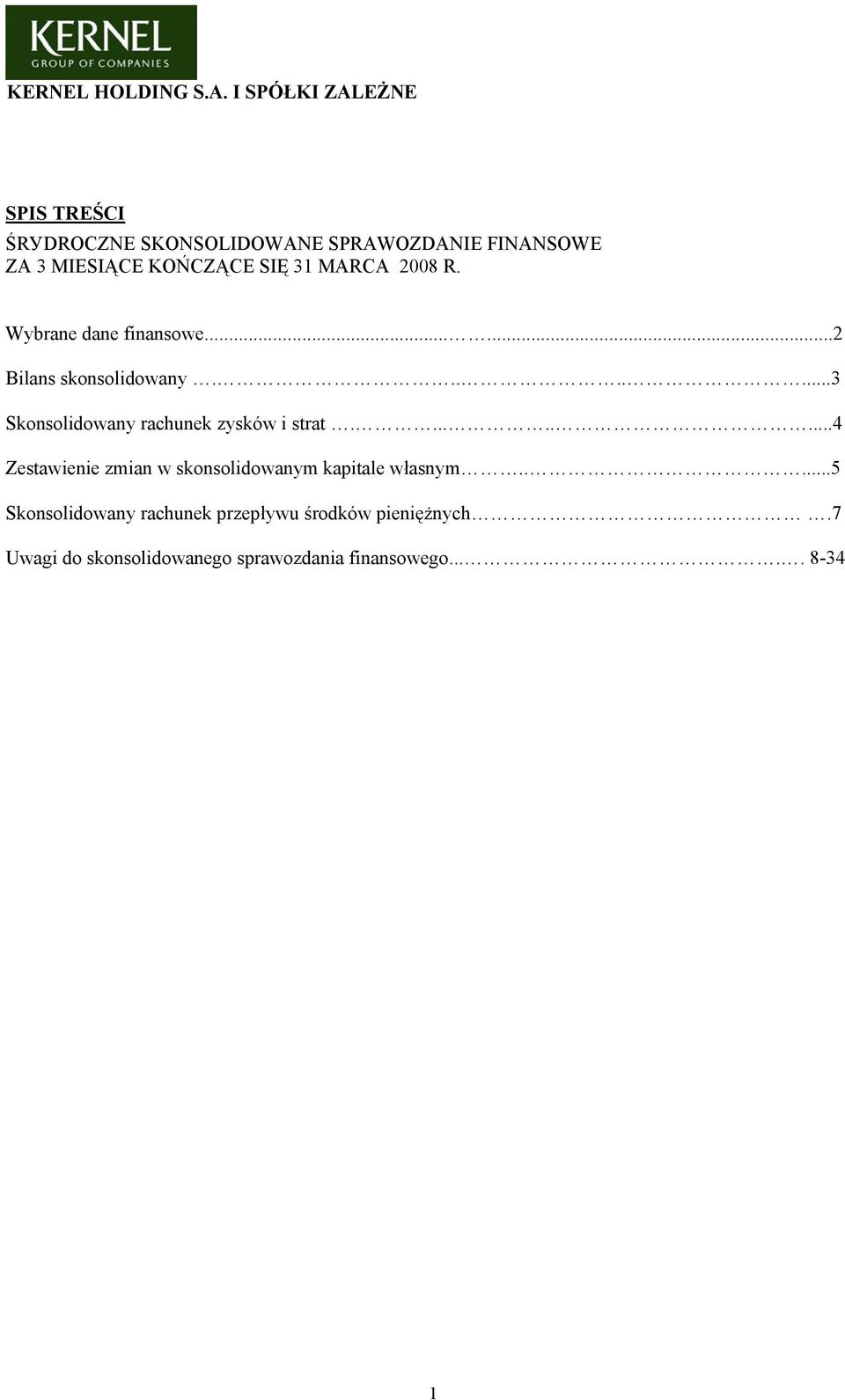 MARCA 2008 R. Wybrane dane finansowe......2 Bilans skonsolidowany........3 Skonsolidowany rachunek zysków i strat.