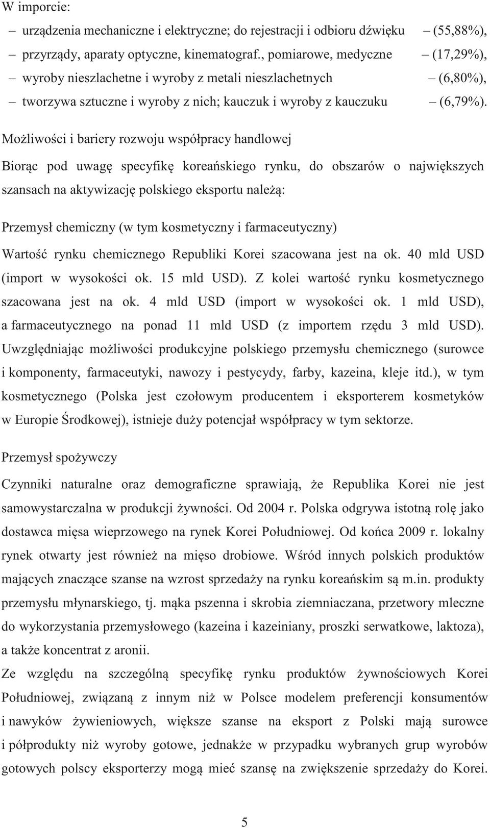 Moliwoci i bariery rozwoju współpracy handlowej Biorc pod uwag specyfik koreaskiego rynku, do obszarów o najwikszych szansach na aktywizacj polskiego eksportu nale: Przemysł chemiczny (w tym