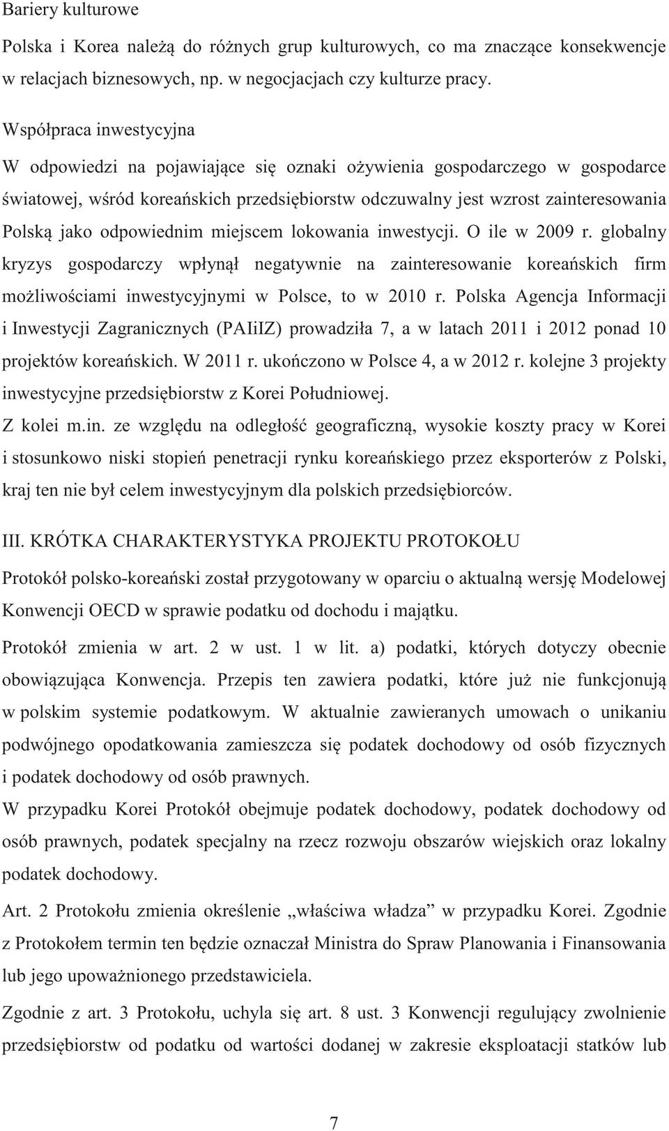 miejscem lokowania inwestycji. O ile w 2009 r. globalny kryzys gospodarczy wpłynł negatywnie na zainteresowanie koreaskich firm moliwociami inwestycyjnymi w Polsce, to w 2010 r.