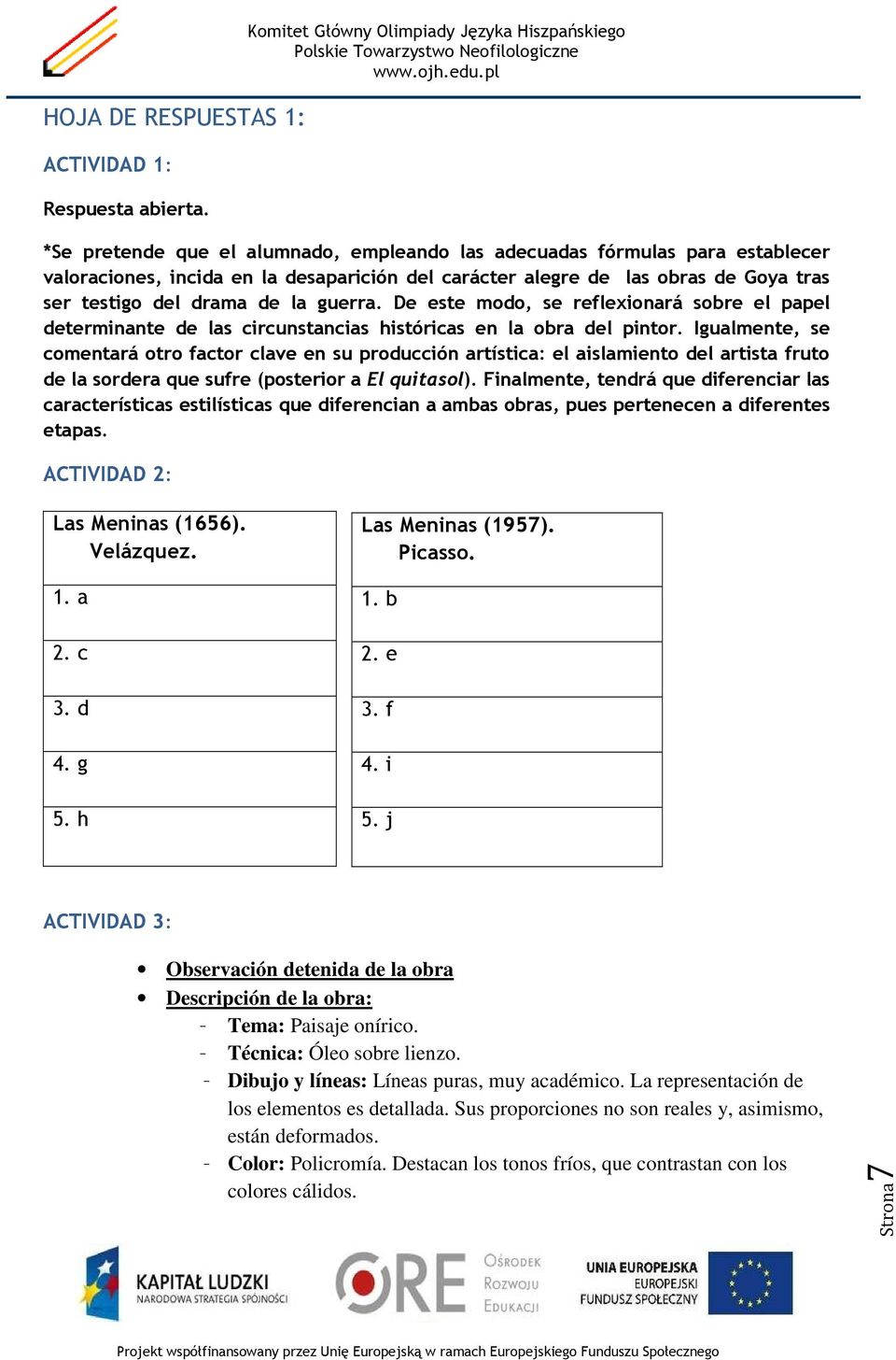 De este modo, se reflexionará sobre el papel determinante de las circunstancias históricas en la obra del pintor.