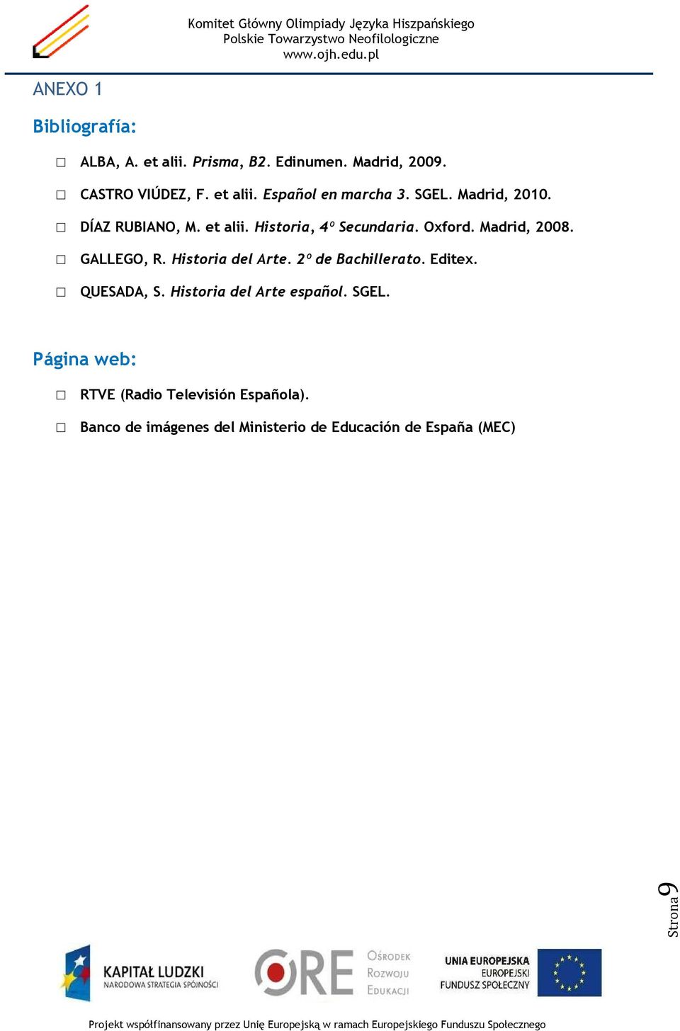 Historia del Arte. 2º de Bachillerato. Editex. QUESADA, S. Historia del Arte español. SGEL.