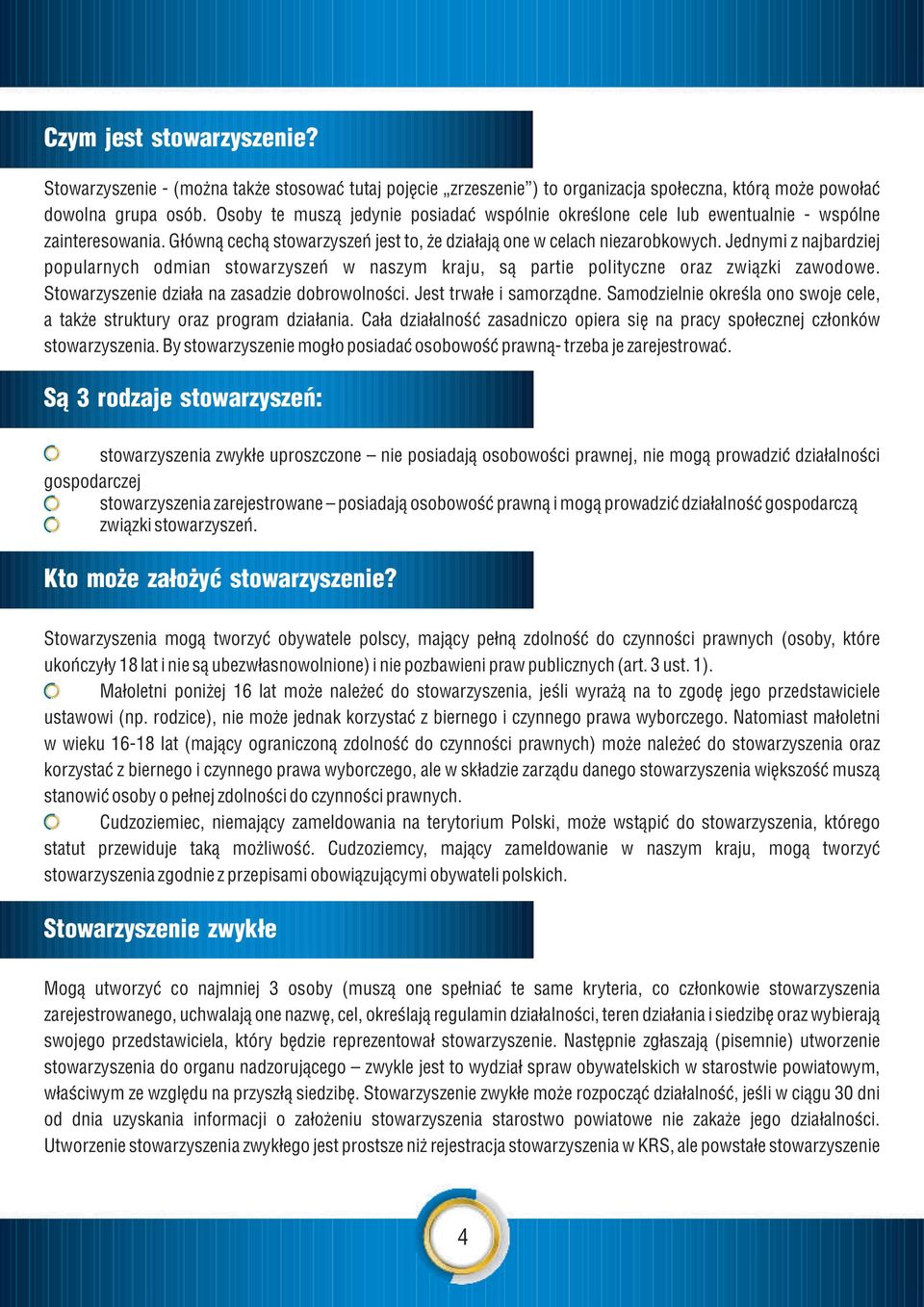 Jednymi z najbardziej popularnych odmian stowarzyszeñ w naszym kraju, s¹ partie polityczne oraz zwi¹zki zawodowe. Stowarzyszenie dzia³a na zasadzie dobrowolnoœci. Jest trwa³e i samorz¹dne.