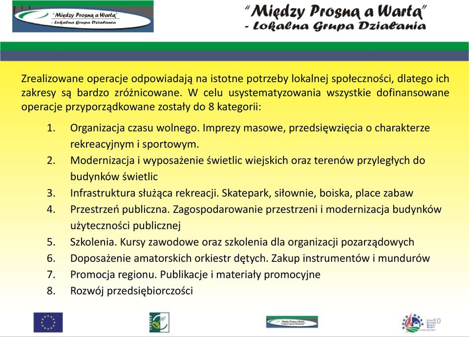 2. Modernizacja i wyposażenie świetlic wiejskich oraz terenów przyległych do budynków świetlic 3. Infrastruktura służąca rekreacji. Skatepark, siłownie, boiska, place zabaw 4. Przestrzeń publiczna.