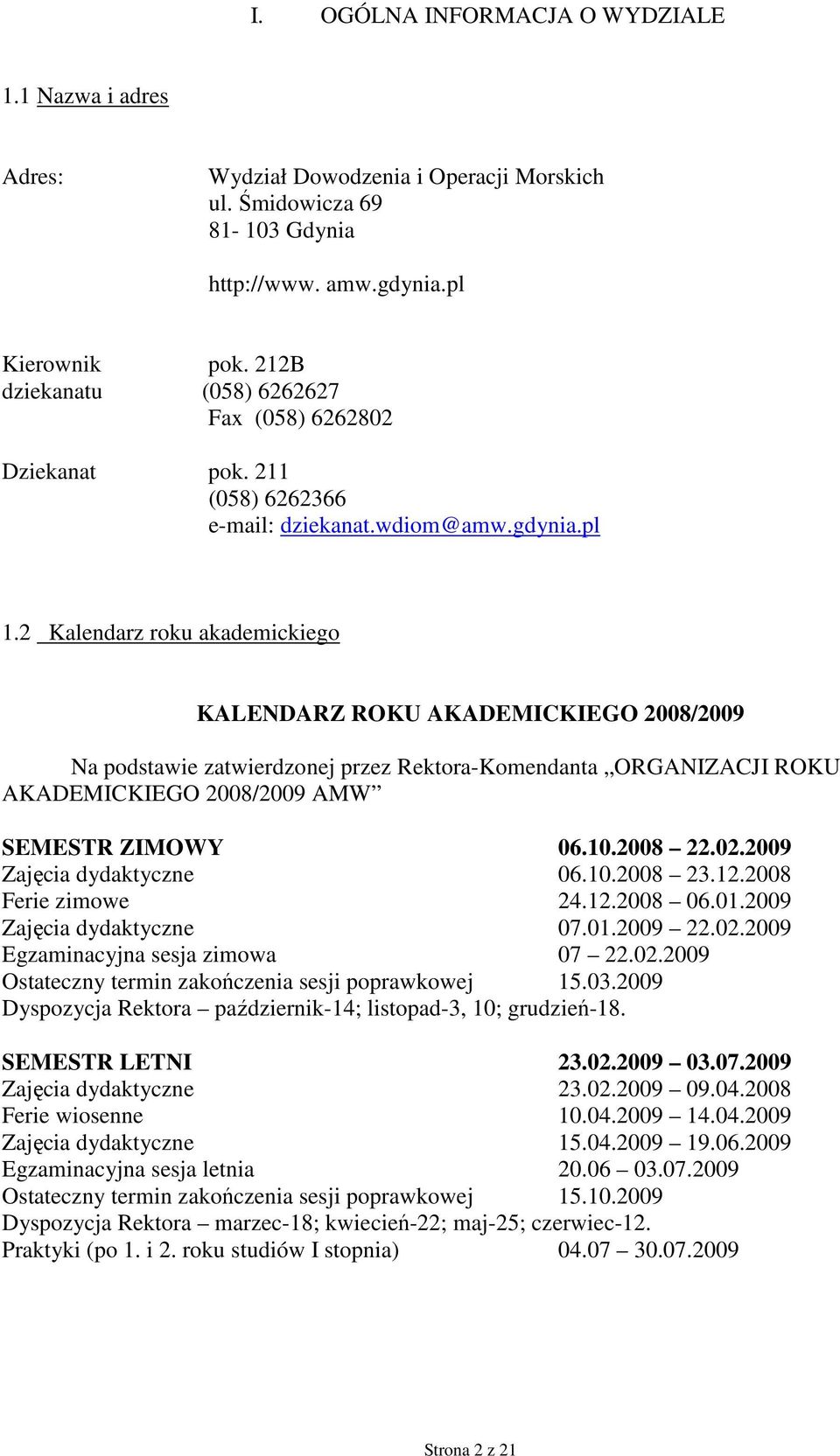 2 Kalendarz roku akademickiego KALENDARZ ROKU AKADEMICKIEGO 2008/2009 Na podstawie zatwierdzonej przez Rektora-Komendanta ORGANIZACJI ROKU AKADEMICKIEGO 2008/2009 AMW SEMESTR ZIMOWY 06.10.2008 22.02.