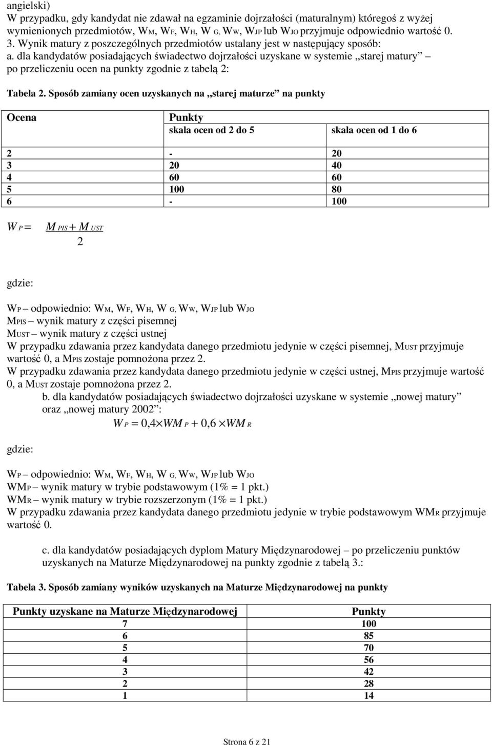 dla kandydatów posiadających świadectwo dojrzałości uzyskane w systemie starej matury po przeliczeniu ocen na punkty zgodnie z tabelą 2: Tabela 2.
