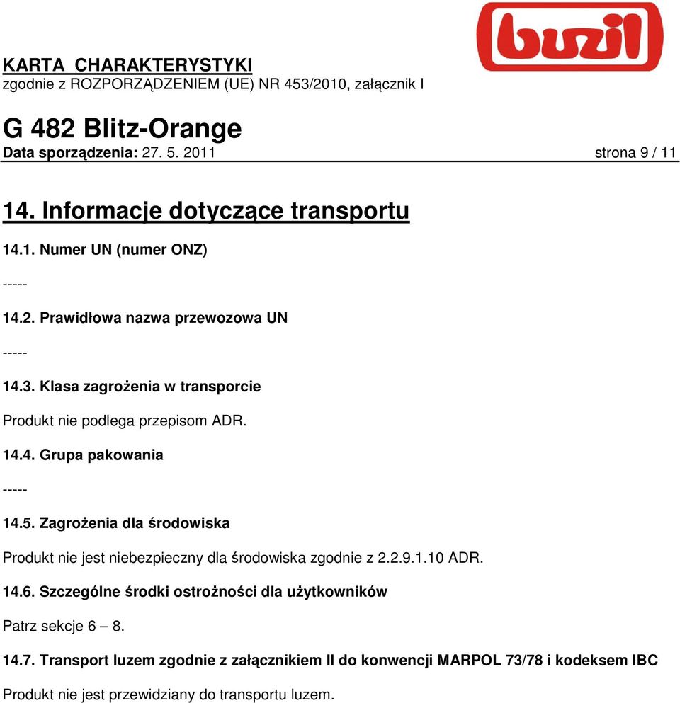 ZagroŜenia dla środowiska Produkt nie jest niebezpieczny dla środowiska zgodnie z 2.2.9.1.10 ADR. 14.6.